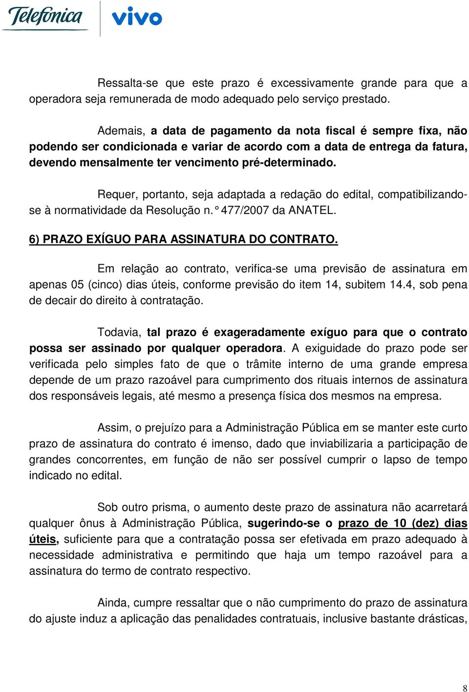 Requer, portanto, seja adaptada a redação do edital, compatibilizandose à normatividade da Resolução n. 477/2007 da ANA TEL. 6) PRAZO EXÍGUO PARA ASSINATURA DO CONTRATO.