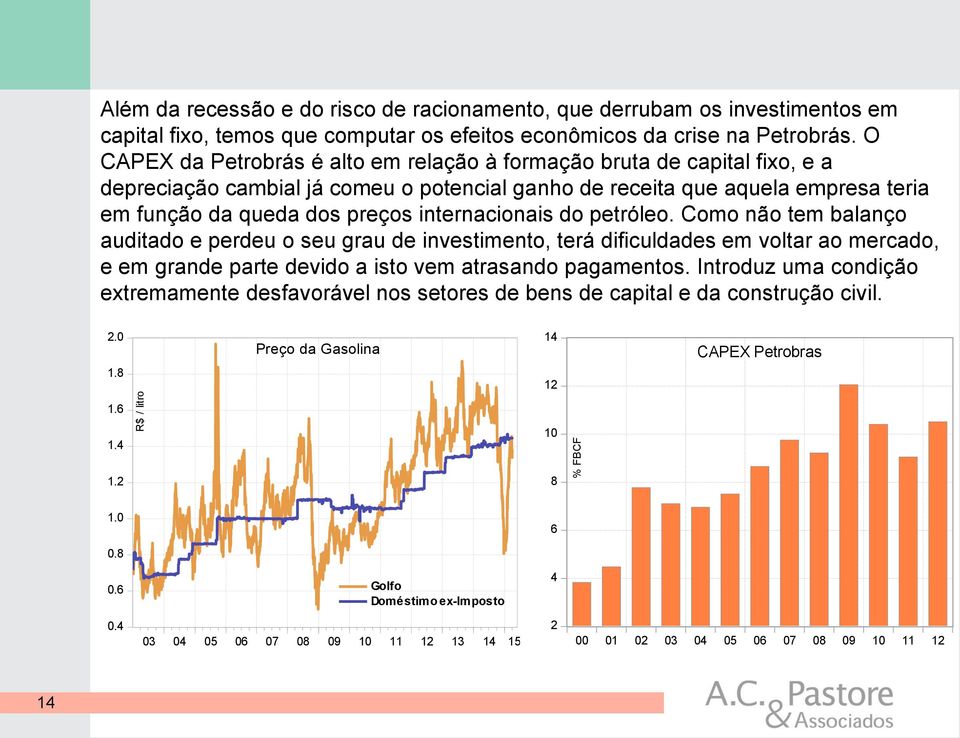 internacionais do petróleo. Como não tem balanço auditado e perdeu o seu grau de investimento, terá dificuldades em voltar ao mercado, e em grande parte devido a isto vem atrasando pagamentos.