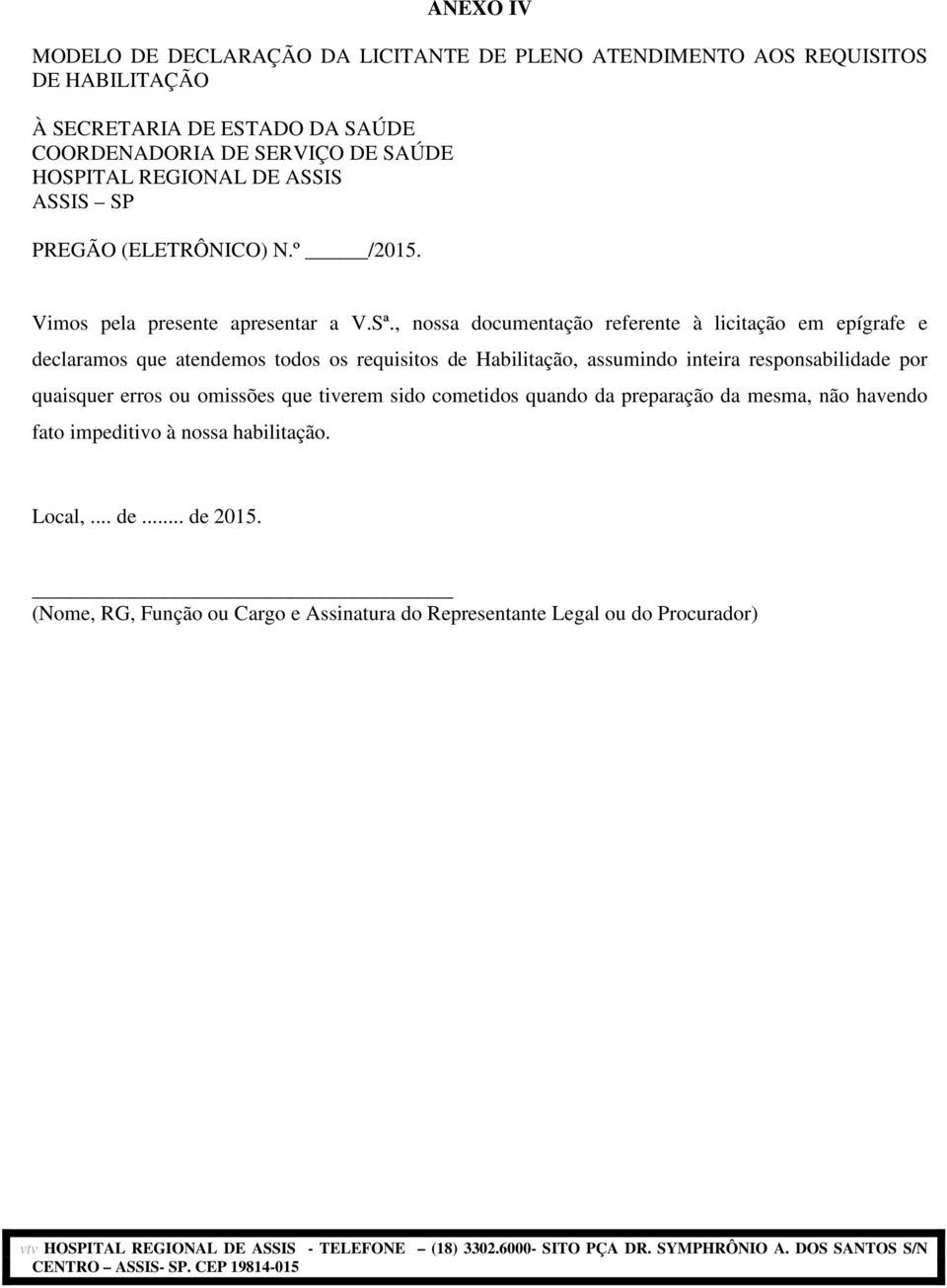 , nossa documentação referente à licitação em epígrafe e declaramos que atendemos todos os requisitos de Habilitação, assumindo inteira responsabilidade por