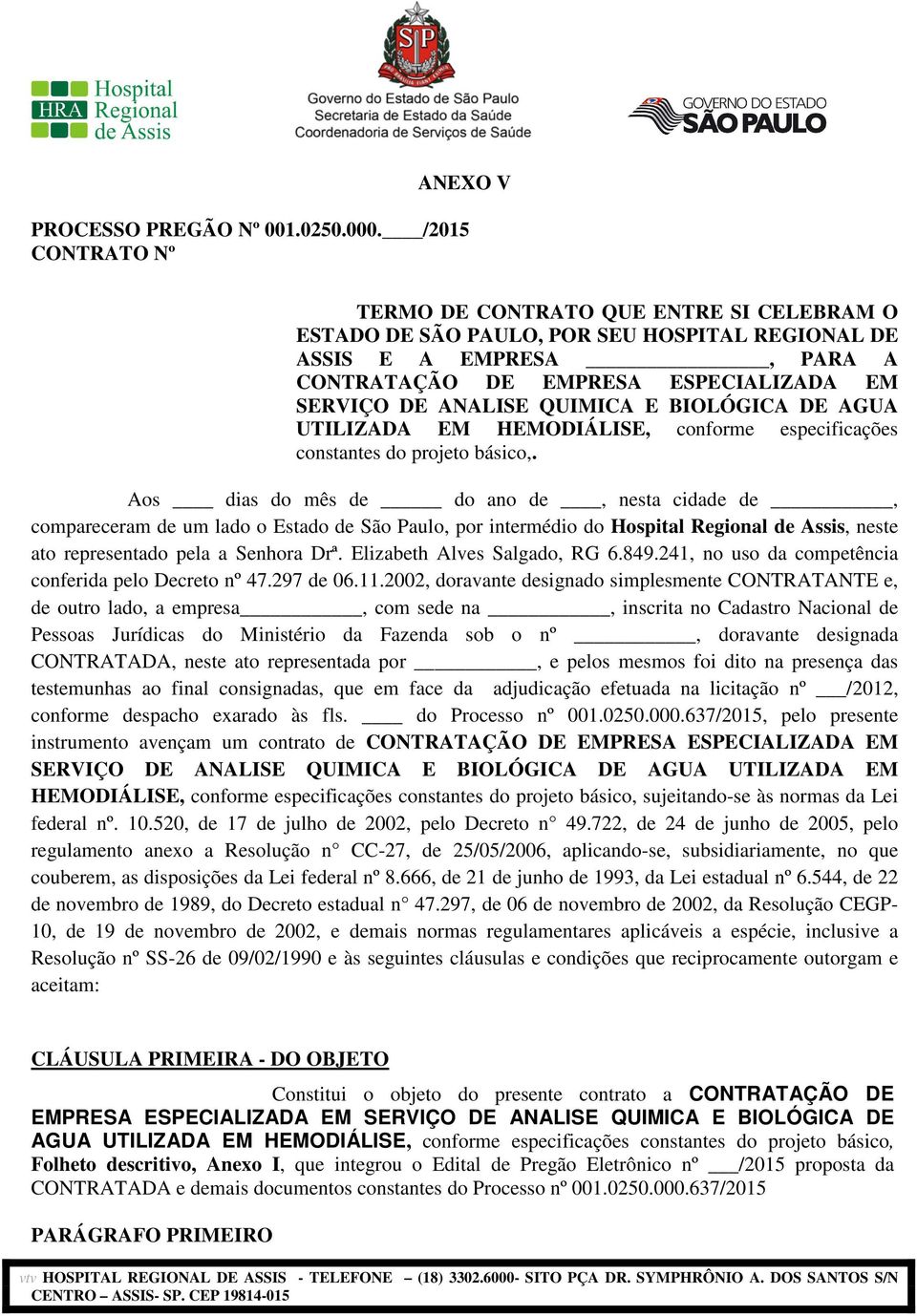 QUIMICA E BIOLÓGICA DE AGUA UTILIZADA EM HEMODIÁLISE, conforme especificações constantes do projeto básico,.