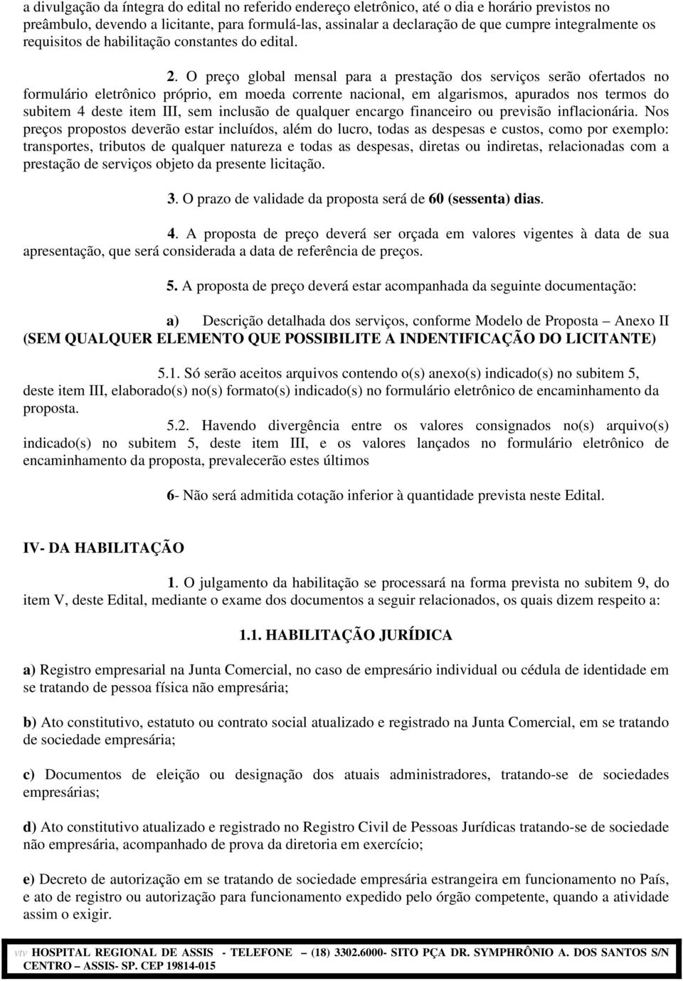 O preço global mensal para a prestação dos serviços serão ofertados no formulário eletrônico próprio, em moeda corrente nacional, em algarismos, apurados nos termos do subitem 4 deste item III, sem