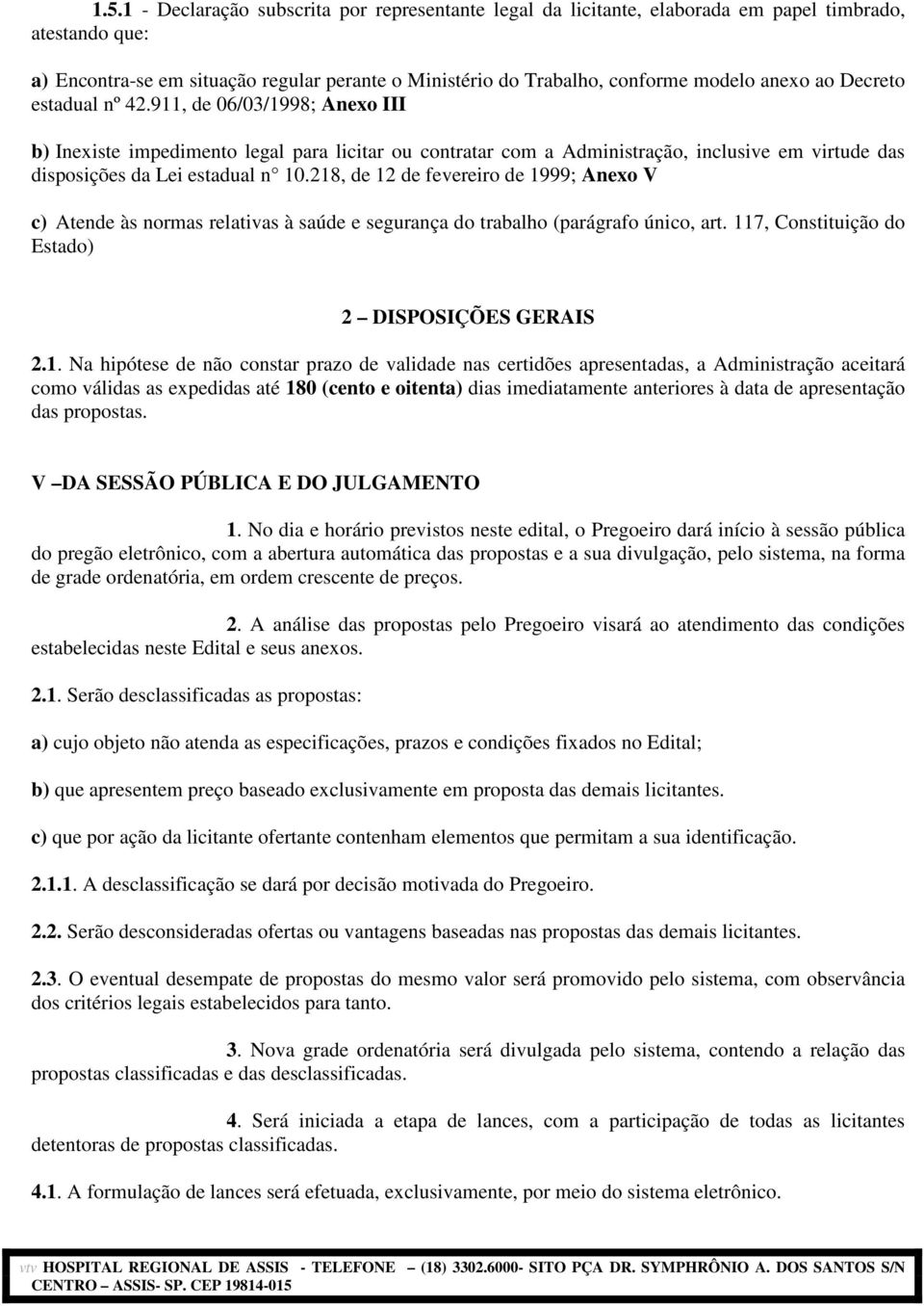 218, de 12 de fevereiro de 1999; Anexo V c) Atende às normas relativas à saúde e segurança do trabalho (parágrafo único, art. 117, Constituição do Estado) 2 DISPOSIÇÕES GERAIS 2.1. Na hipótese de não