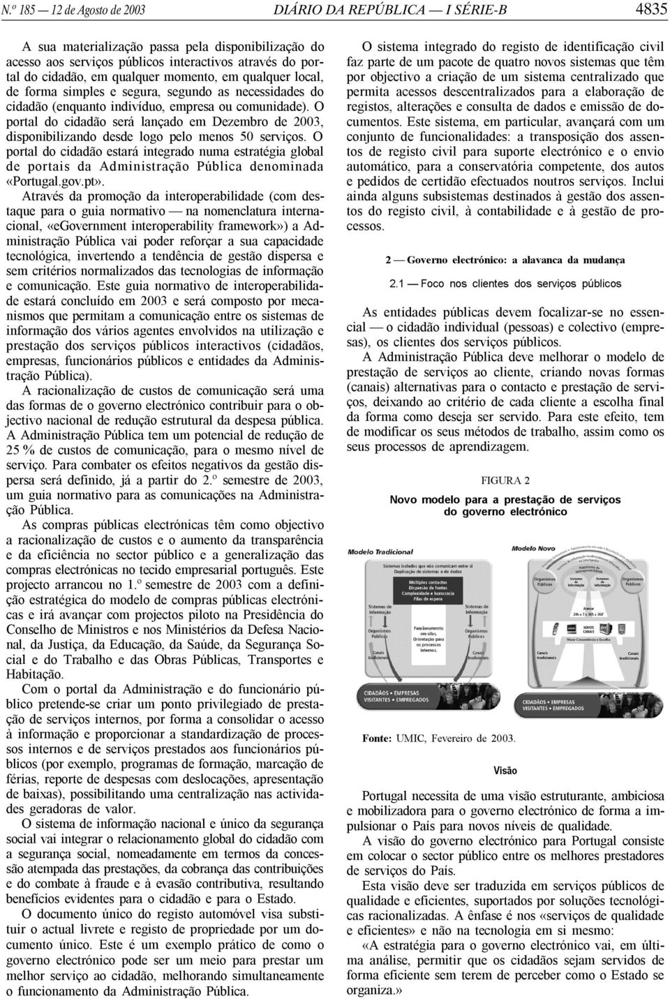 O portal do cidadão será lançado em ezembro de 2003, disponibilizando desde logo pelo menos 50 serviços.