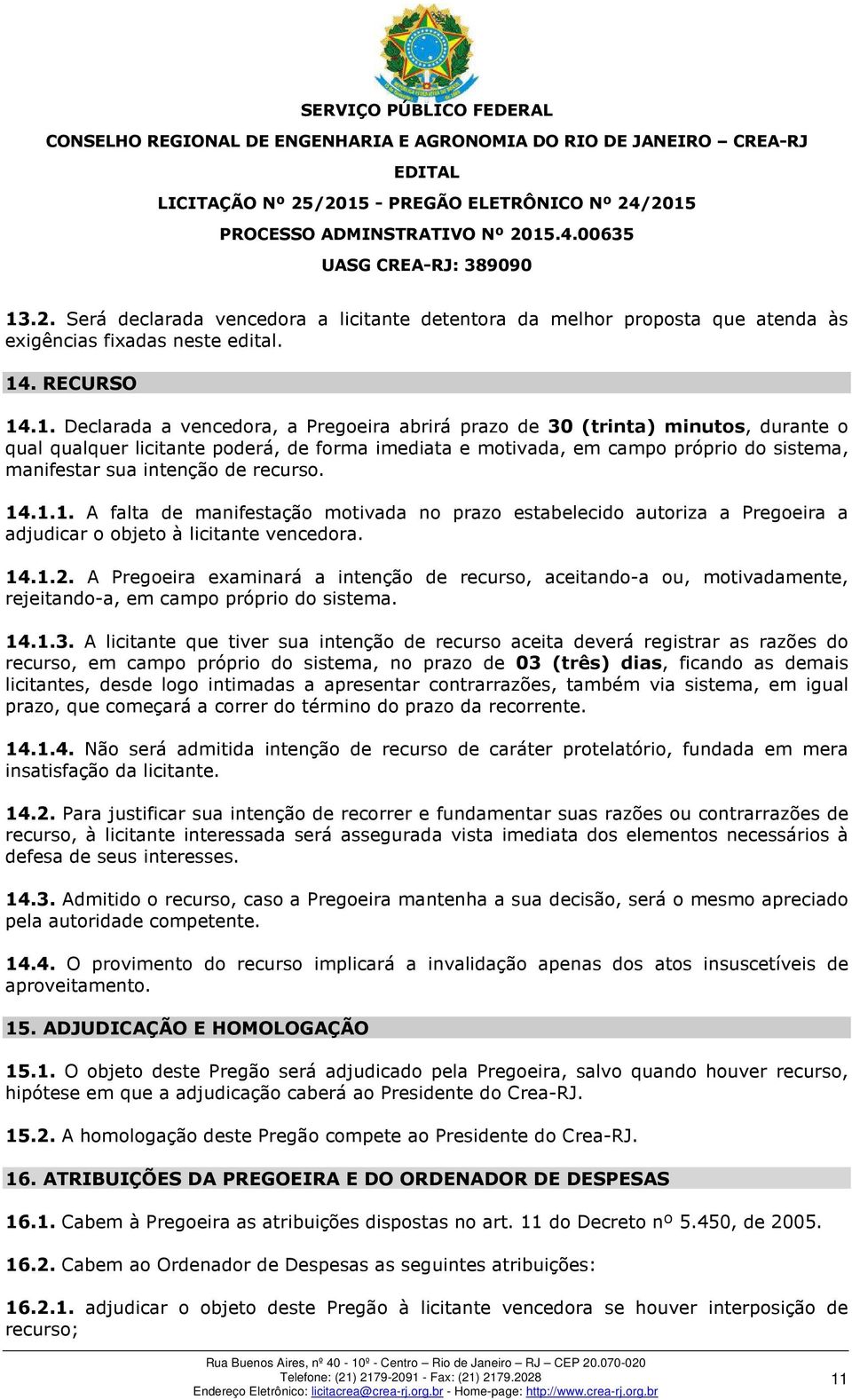 .1.1. A falta de manifestação motivada no prazo estabelecido autoriza a Pregoeira a adjudicar o objeto à licitante vencedora. 14.1.2.