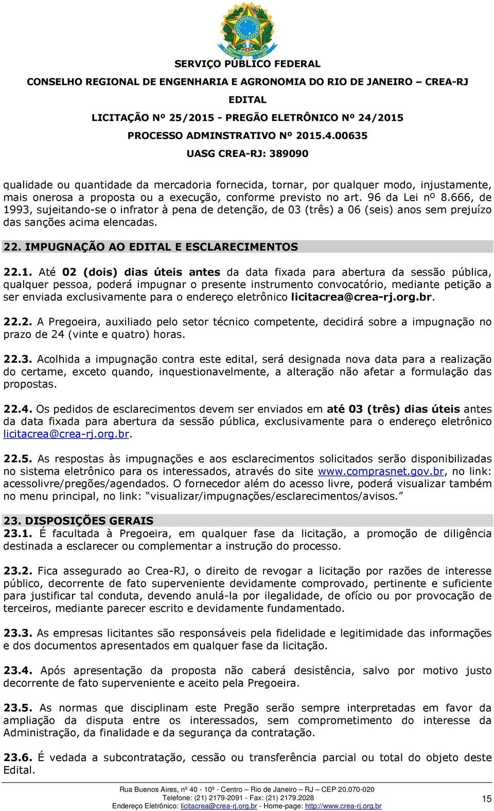 93, sujeitando-se o infrator à pena de detenção, de 03 (três) a 06 (seis) anos sem prejuízo das sanções acima elencadas. 22. IMPUGNAÇÃO AO E ESCLARECIMENTOS 22.1.