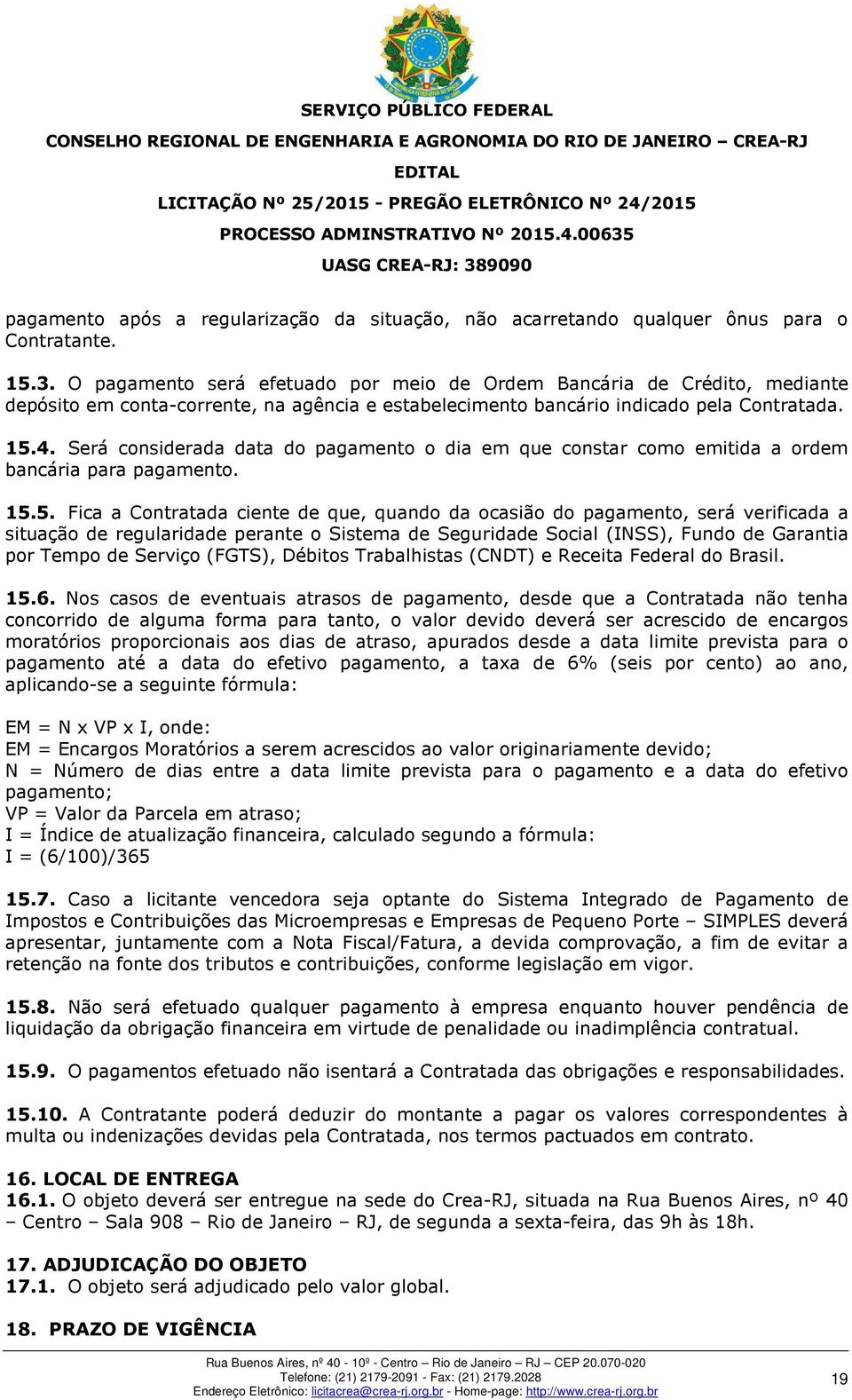 Será considerada data do pagamento o dia em que constar como emitida a ordem bancária para pagamento. 15.