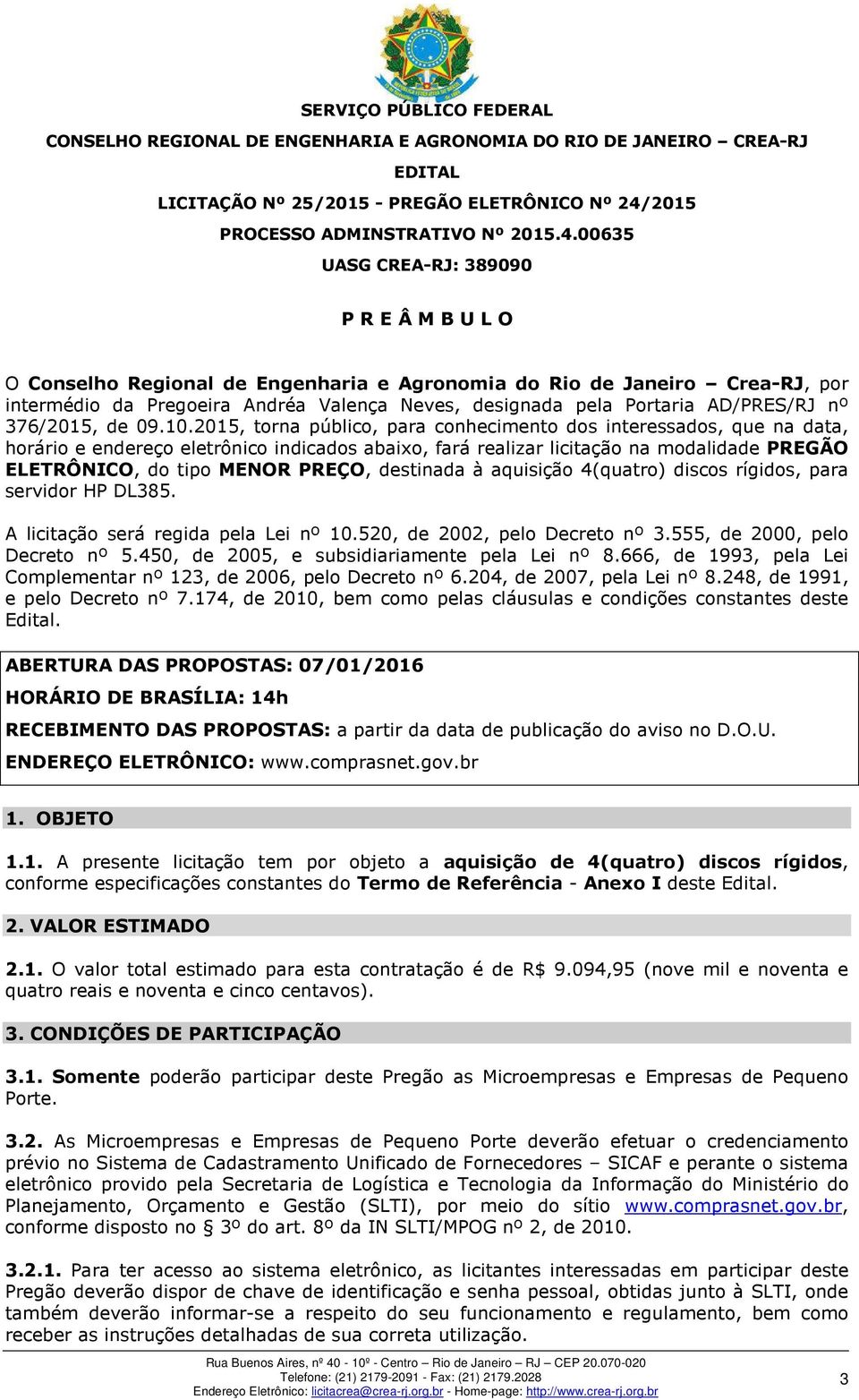 destinada à aquisição 4(quatro) discos rígidos, para servidor HP DL385. A licitação será regida pela Lei nº 10.520, de 2002, pelo Decreto nº 3.555, de 2000, pelo Decreto nº 5.