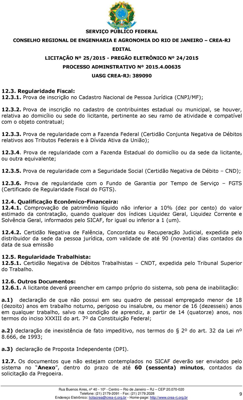 3. Prova de regularidade com a Fazenda Federal (Certidão Conjunta Negativa de Débitos relativos aos Tributos Federais e à Dívida Ativa da União); 12.3.4.