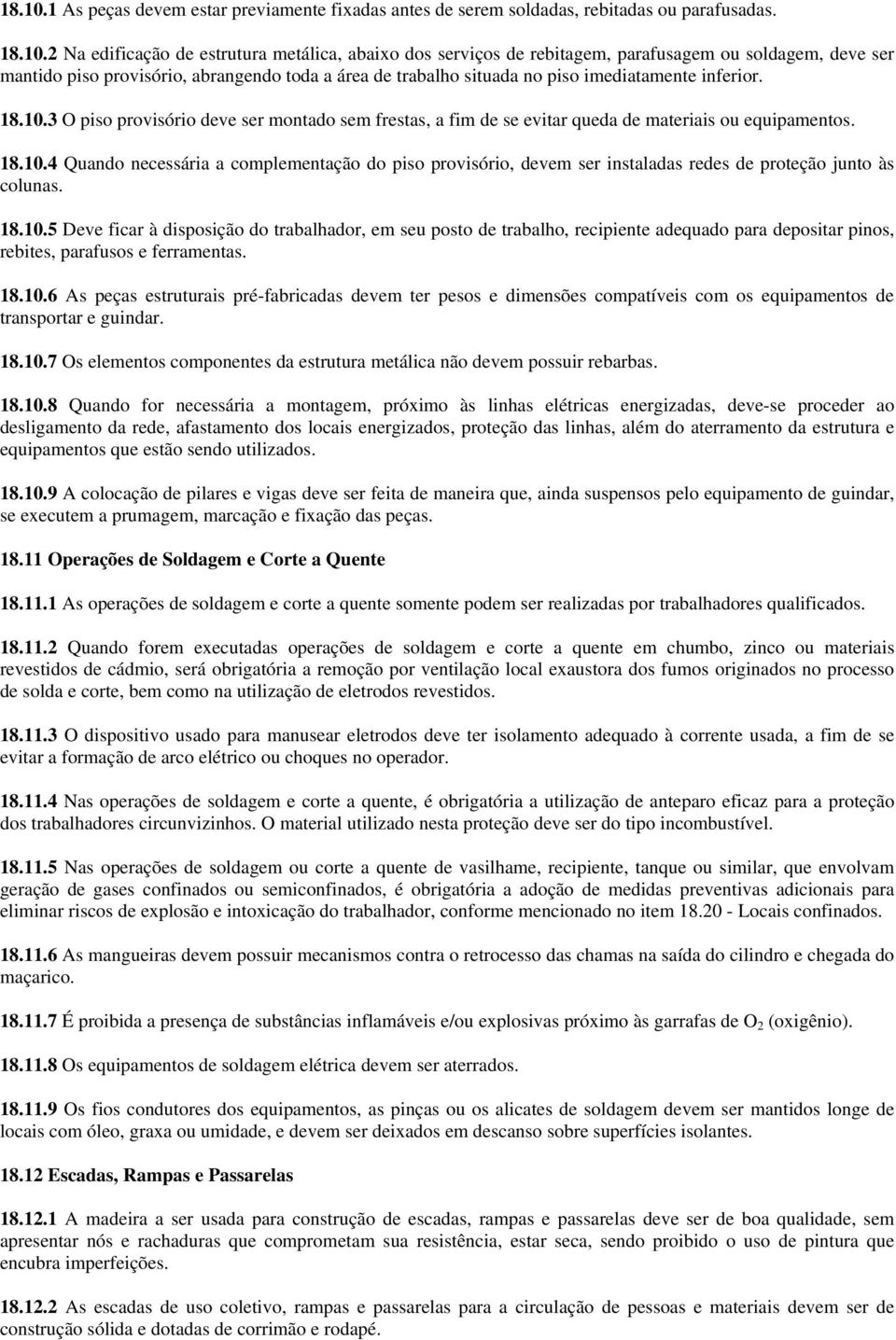 2 Na edificação de estrutura metálica, abaixo dos serviços de rebitagem, parafusagem ou soldagem, deve ser mantido piso provisório, abrangendo toda a área de trabalho situada no piso imediatamente