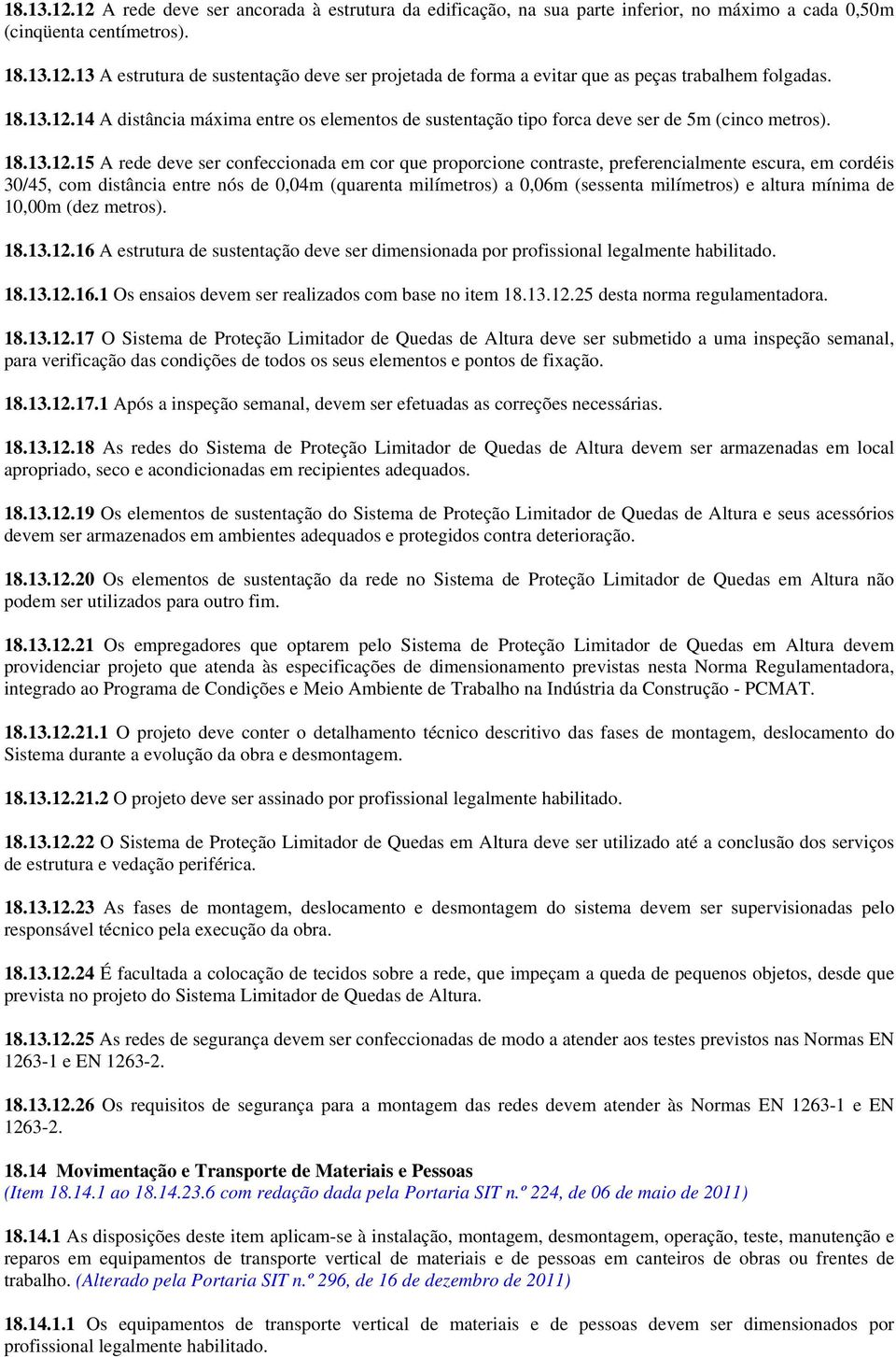 14 A distância máxima entre os elementos de sustentação tipo forca deve ser de 5m (cinco metros).