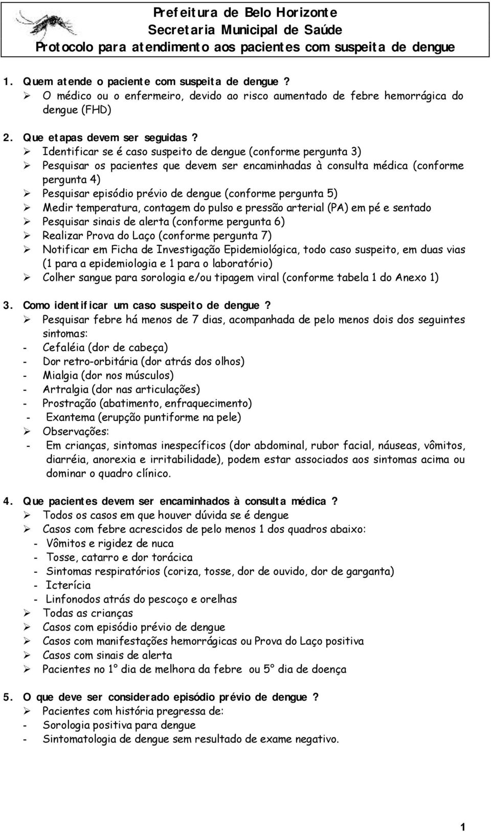 Identificar se é caso suspeito de dengue (conforme pergunta 3) Pesquisar os pacientes que devem ser encaminhadas à consulta médica (conforme pergunta 4) Pesquisar episódio prévio de dengue (conforme