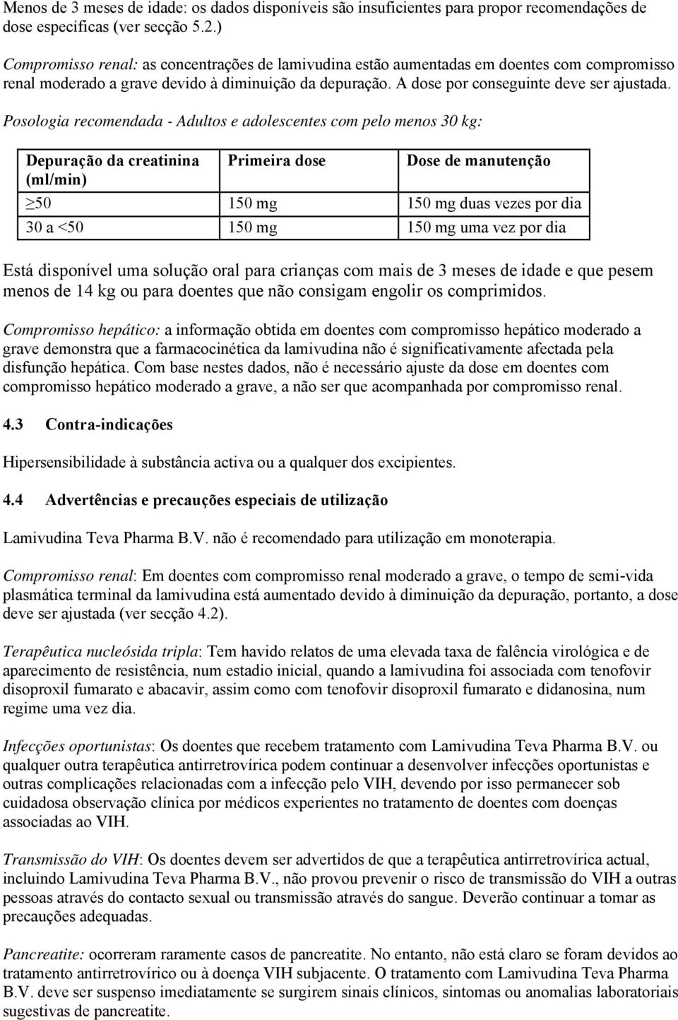 Posologia recomendada - Adultos e adolescentes com pelo menos 30 kg: Depuração da creatinina Primeira dose Dose de manutenção (ml/min) 50 150 mg 150 mg duas vezes por dia 30 a <50 150 mg 150 mg uma