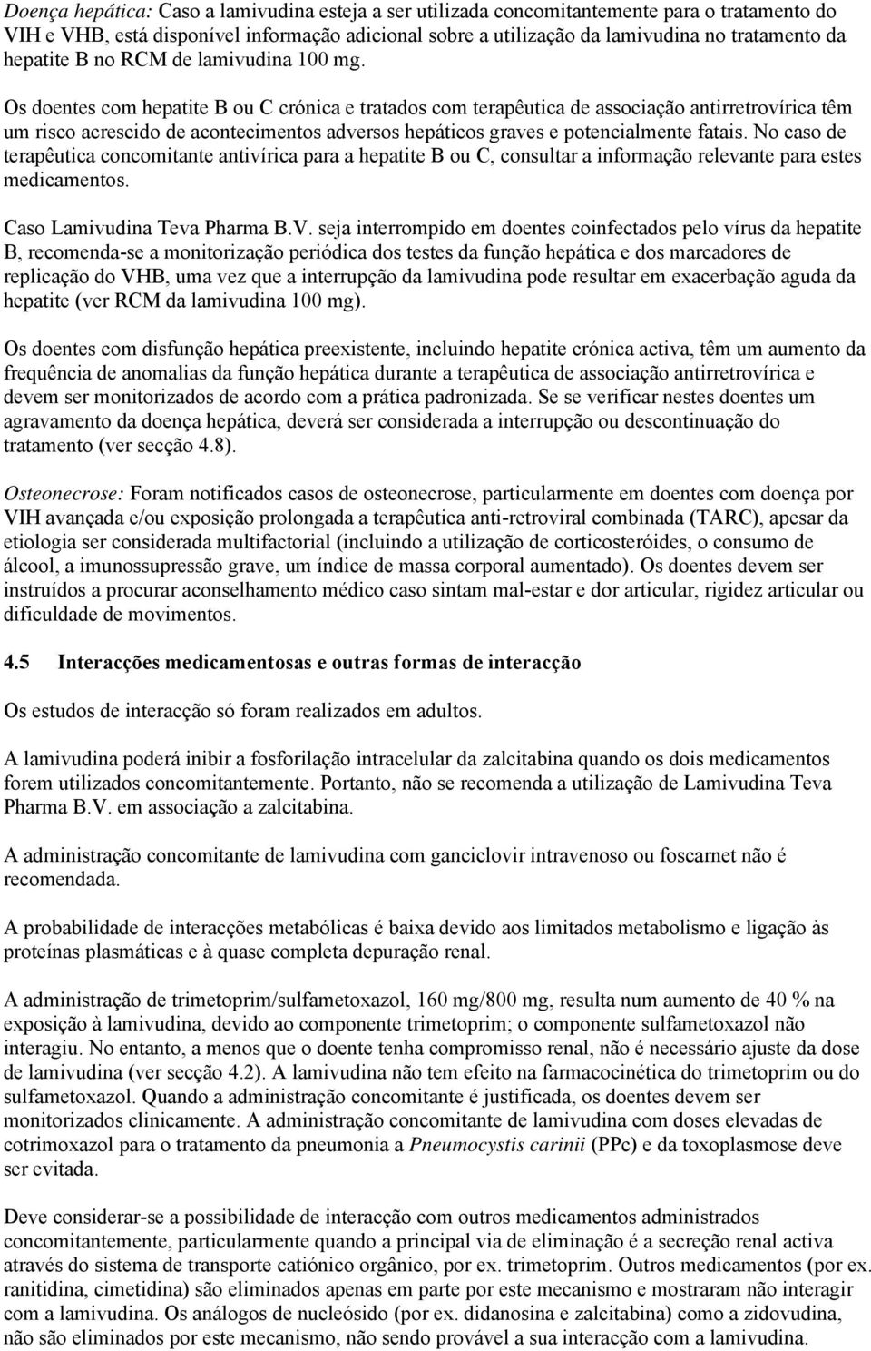 Os doentes com hepatite B ou C crónica e tratados com terapêutica de associação antirretrovírica têm um risco acrescido de acontecimentos adversos hepáticos graves e potencialmente fatais.