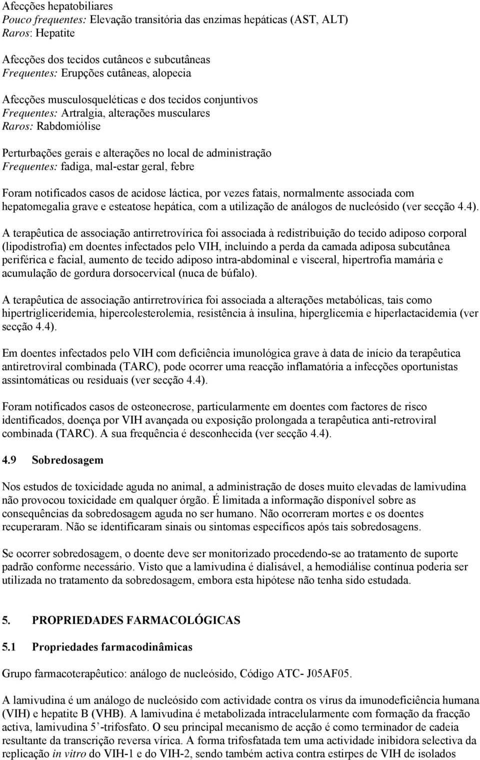 mal-estar geral, febre Foram notificados casos de acidose láctica, por vezes fatais, normalmente associada com hepatomegalia grave e esteatose hepática, com a utilização de análogos de nucleósido