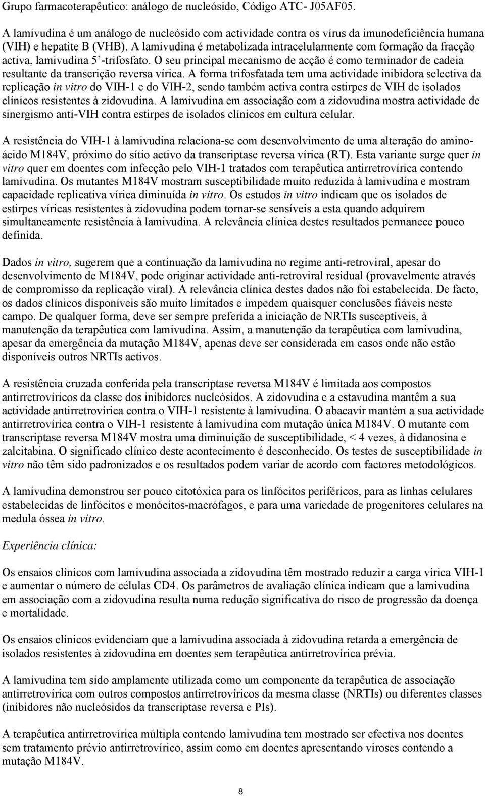 O seu principal mecanismo de acção é como terminador de cadeia resultante da transcrição reversa vírica.