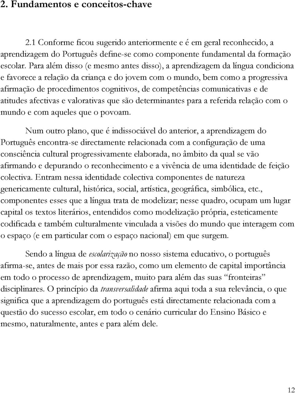 competências comunicativas e de atitudes afectivas e valorativas que são determinantes para a referida relação com o mundo e com aqueles que o povoam.