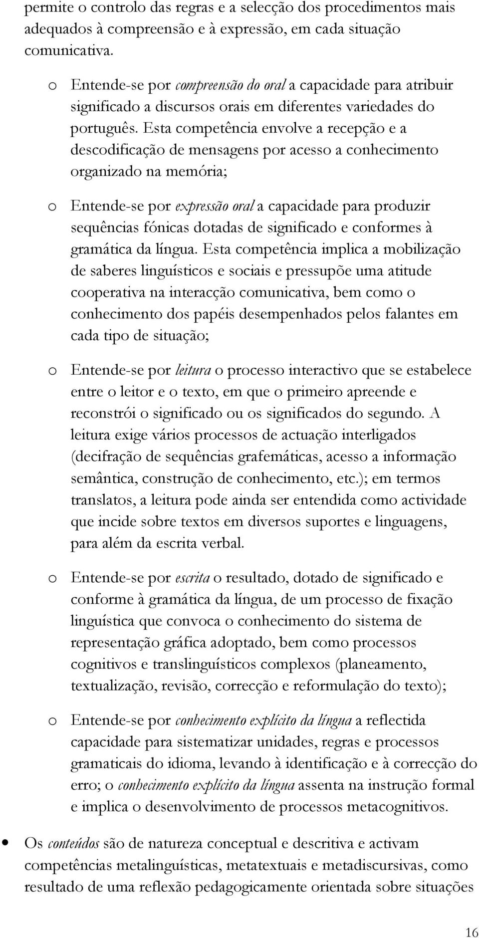 Esta competência envolve a recepção e a descodificação de mensagens por acesso a conhecimento organizado na memória; o Entende-se por expressão oral a capacidade para produzir sequências fónicas