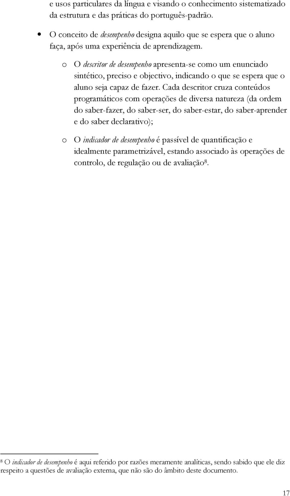 o O descritor de desempenho apresenta-se como um enunciado sintético, preciso e objectivo, indicando o que se espera que o aluno seja capaz de fazer.