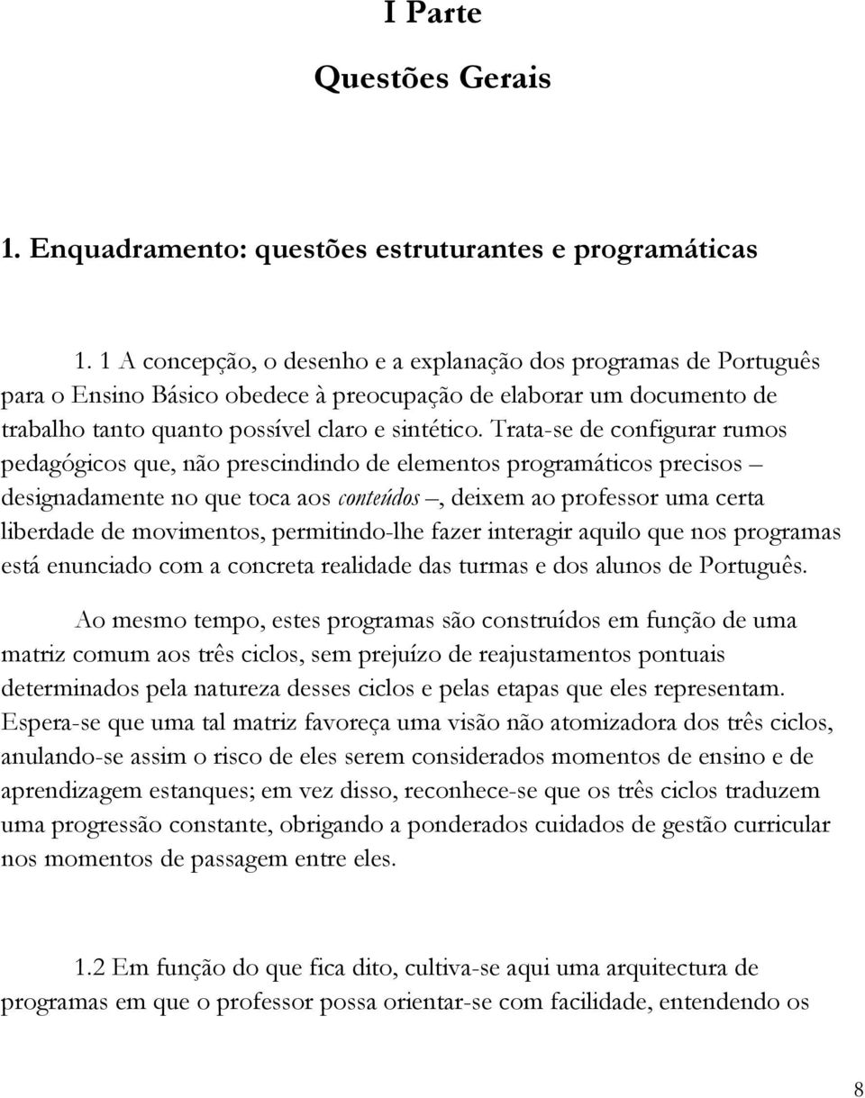 Trata-se de configurar rumos pedagógicos que, não prescindindo de elementos programáticos precisos designadamente no que toca aos conteúdos, deixem ao professor uma certa liberdade de movimentos,