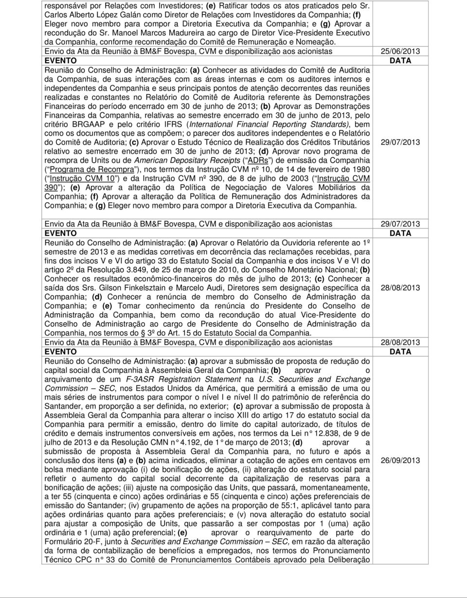 Manoel Marcos Madureira ao cargo de Diretor Vice-Presidente Executivo da Companhia, conforme recomendação do Comitê de Remuneração e Nomeação.