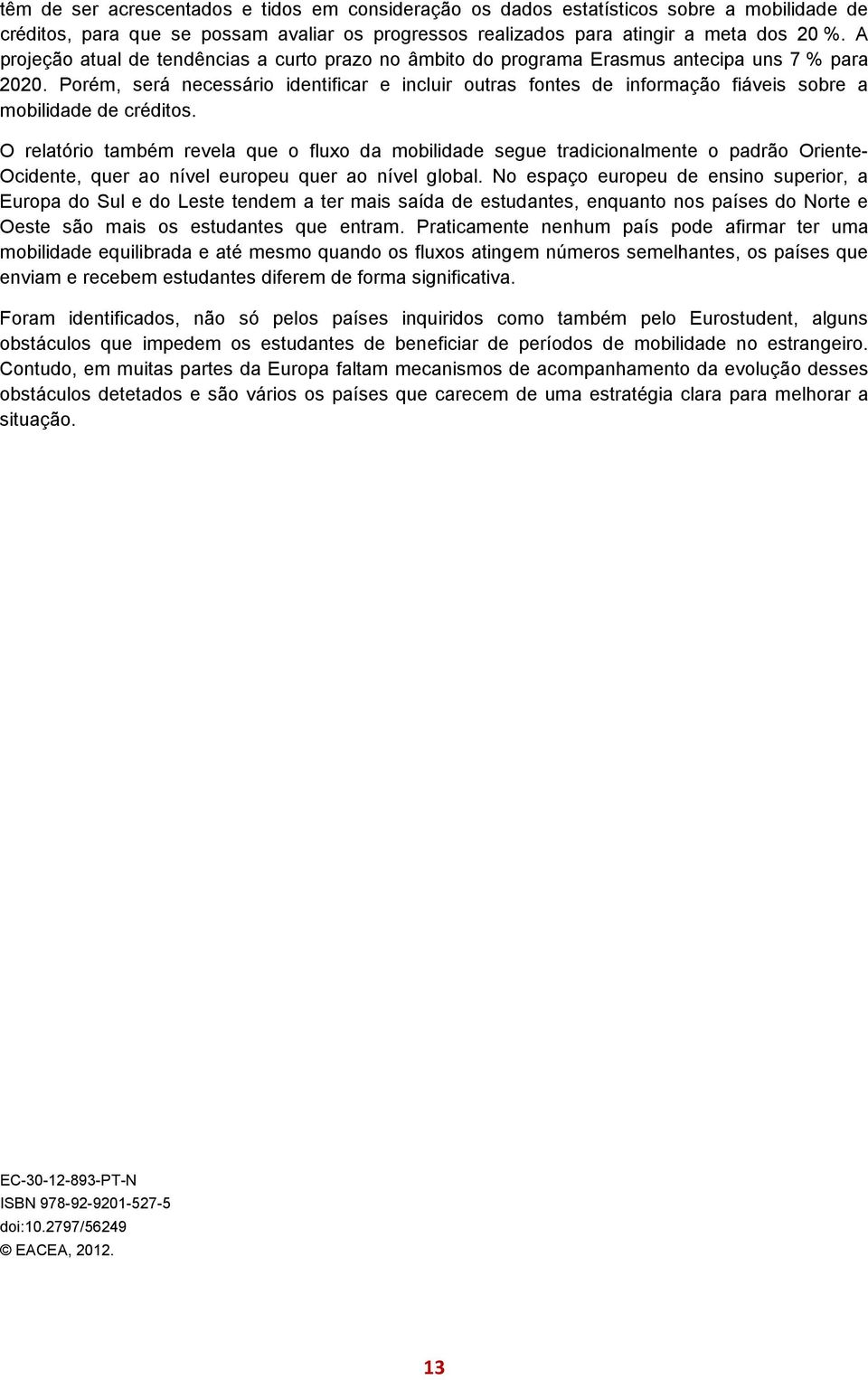 Porém, será necessário identificar e incluir outras fontes de informação fiáveis sobre a mobilidade de créditos.