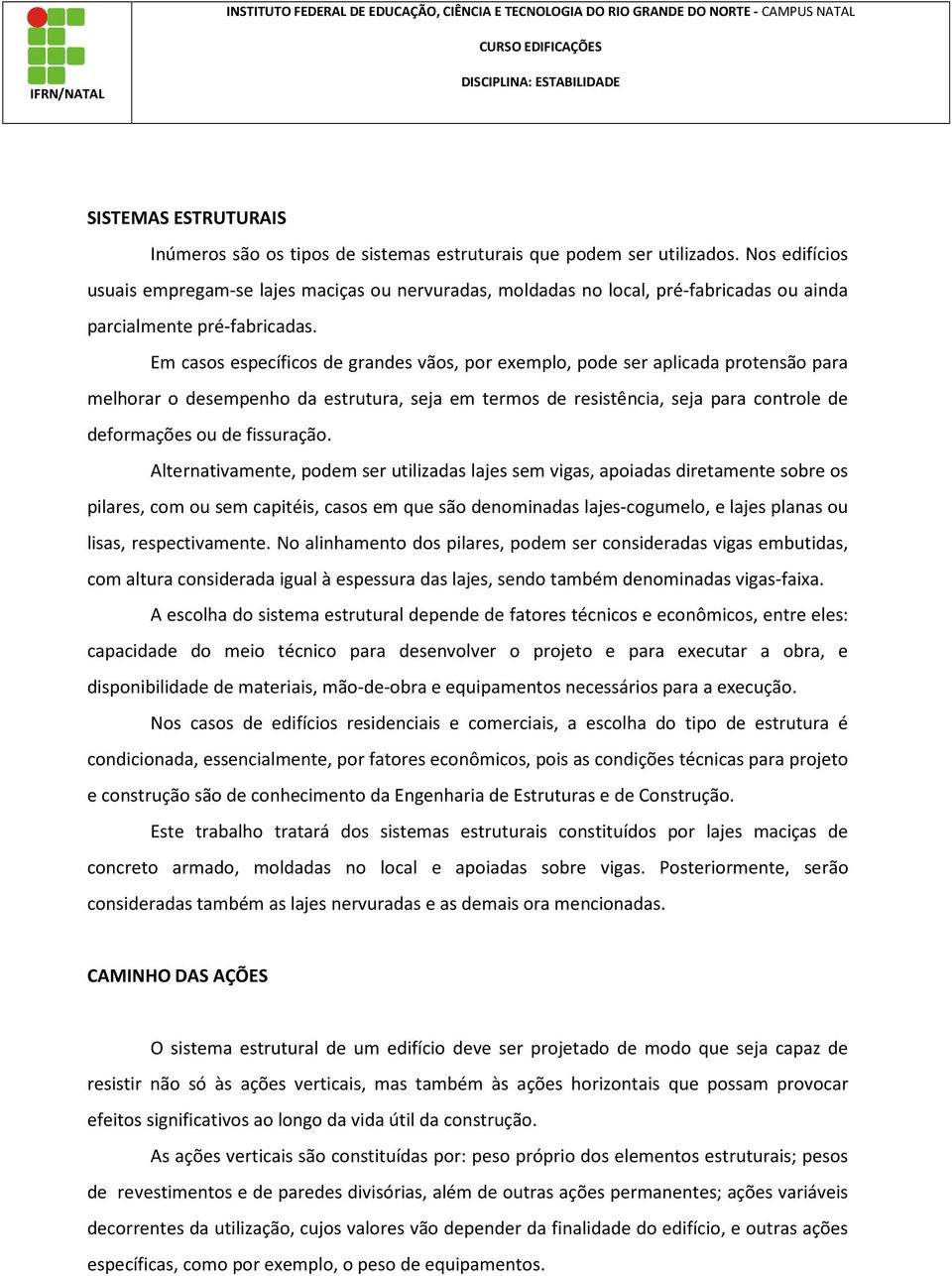 Em casos especíicos de grandes vãos, por eempo, pode ser apicada protensão para mehorar o desempenho da estrutura, seja em termos de resistência, seja para controe de deormações ou de issuração.