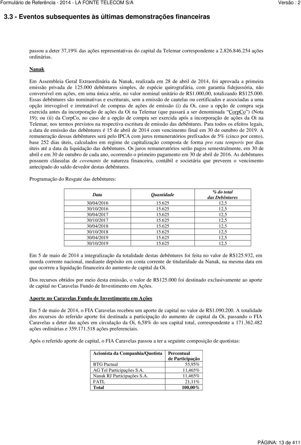 000 debêntures simples, de espécie quirografária, com garantia fidejussória, não conversível em ações, em uma única série, no valor nominal unitário de R$1.000,00, totalizando R$125.000. Essas