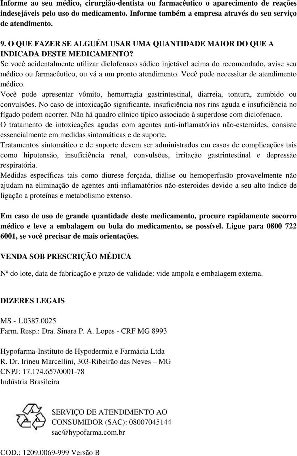 Se você acidentalmente utilizar diclofenaco sódico injetável acima do recomendado, avise seu médico ou farmacêutico, ou vá a um pronto atendimento. Você pode necessitar de atendimento médico.