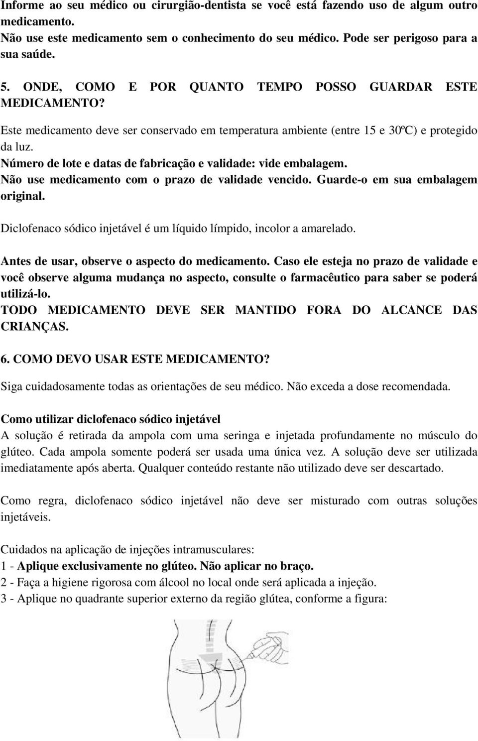 Número de lote e datas de fabricação e validade: vide embalagem. Não use medicamento com o prazo de validade vencido. Guarde-o em sua embalagem original.