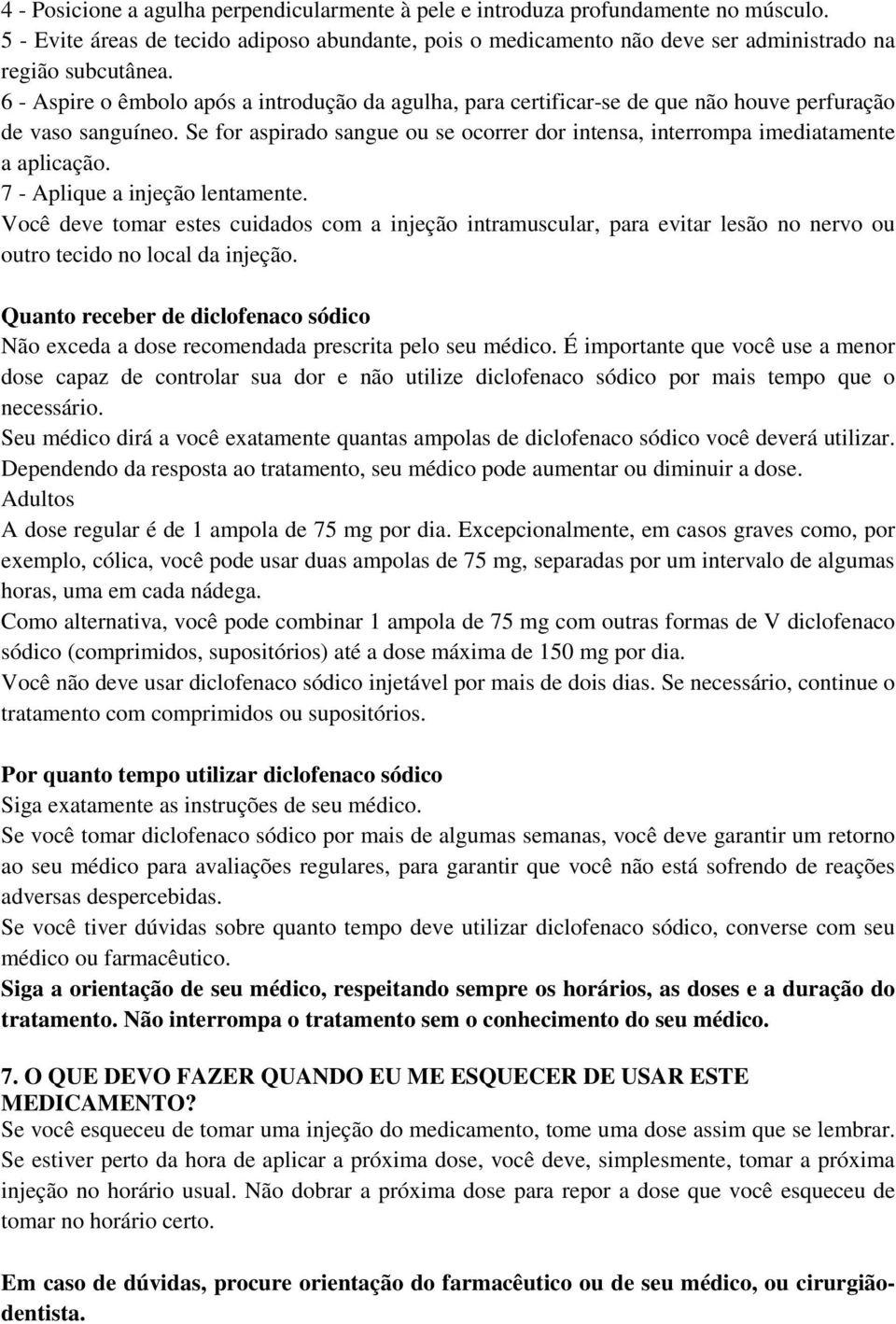 Se for aspirado sangue ou se ocorrer dor intensa, interrompa imediatamente a aplicação. 7 - Aplique a injeção lentamente.