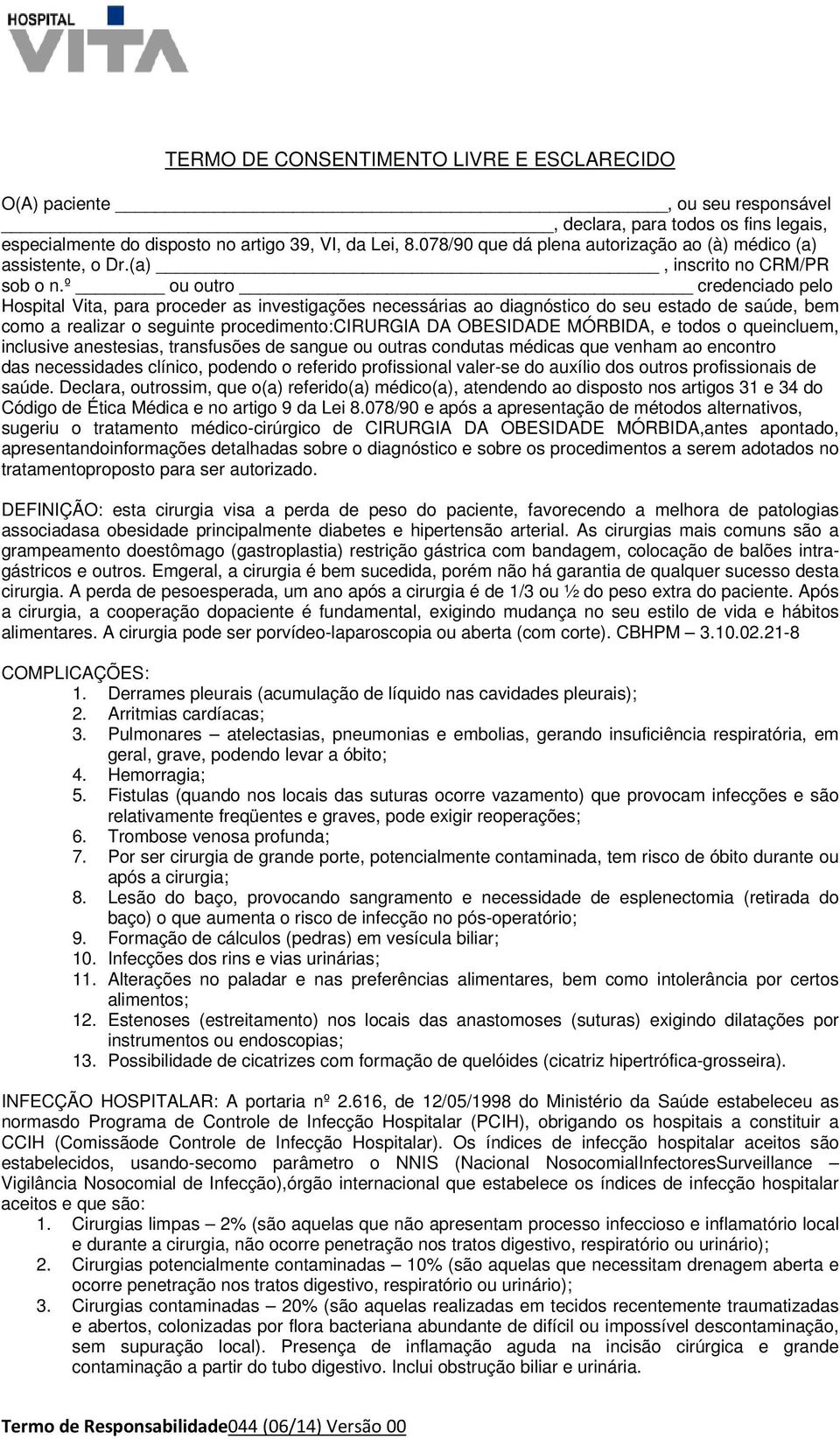 º ou outro credenciado pelo Hospital Vita, para proceder as investigações necessárias ao diagnóstico do seu estado de saúde, bem como a realizar o seguinte procedimento:cirurgia DA OBESIDADE MÓRBIDA,