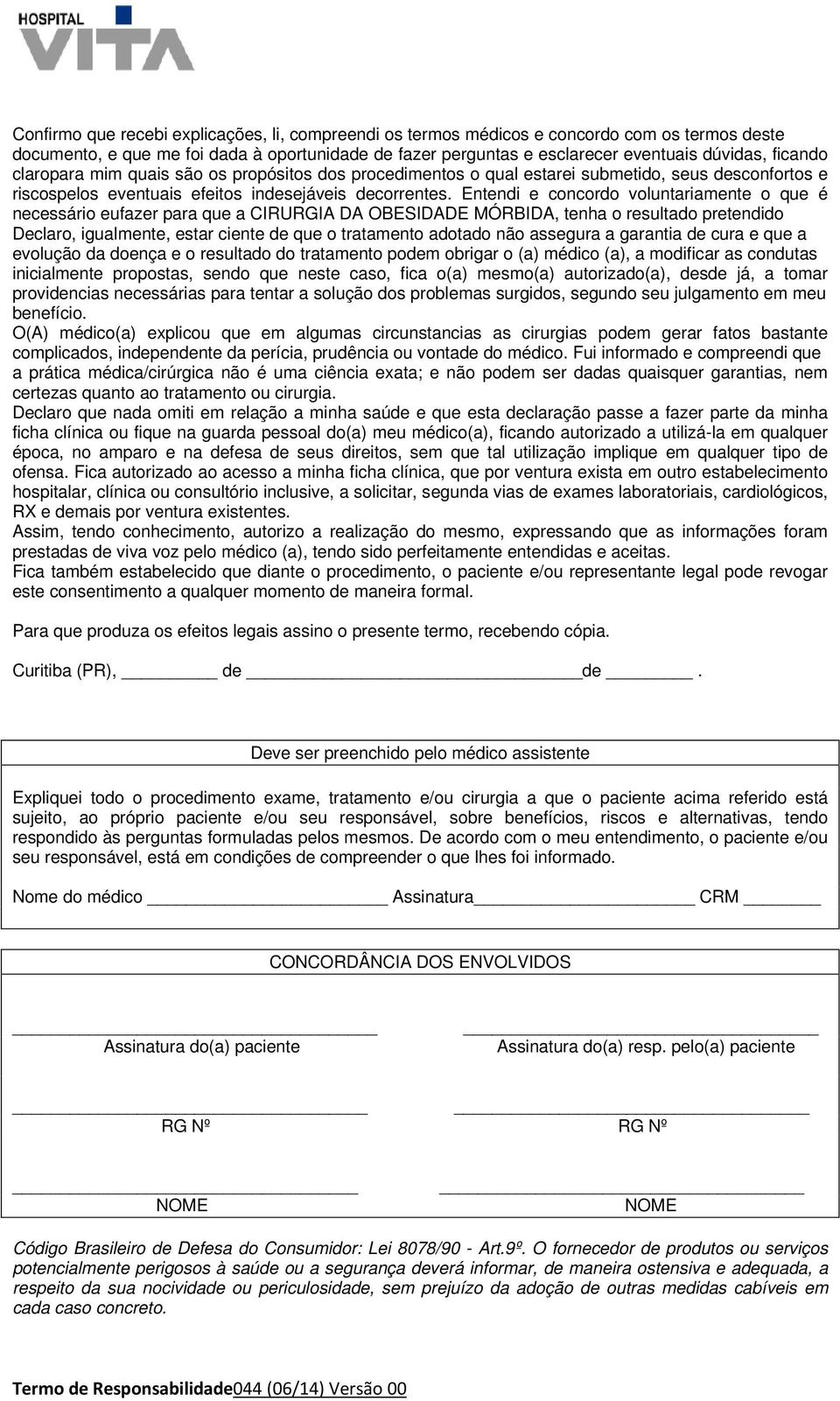 Entendi e concordo voluntariamente o que é necessário eufazer para que a CIRURGIA DA OBESIDADE MÓRBIDA, tenha o resultado pretendido Declaro, igualmente, estar ciente de que o tratamento adotado não