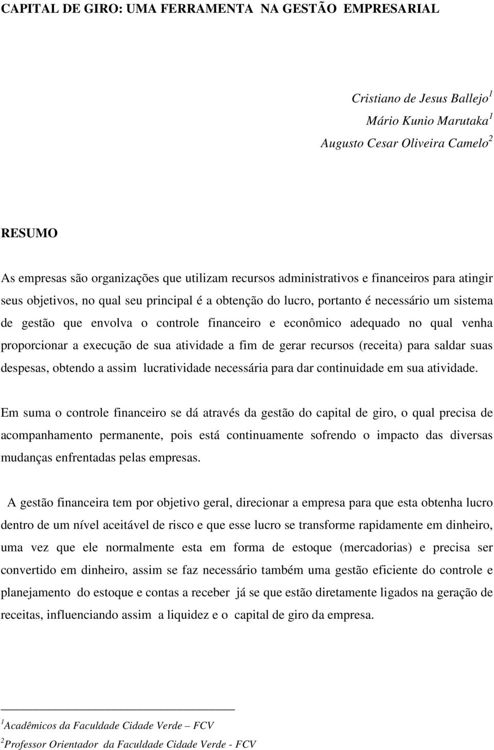 adequado no qual venha proporcionar a execução de sua atividade a fim de gerar recursos (receita) para saldar suas despesas, obtendo a assim lucratividade necessária para dar continuidade em sua