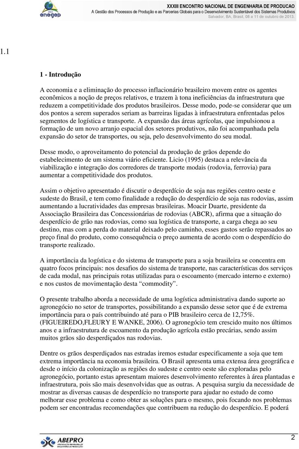 Desse modo, pode-se considerar que um dos pontos a serem superados seriam as barreiras ligadas à infraestrutura enfrentadas pelos segmentos de logística e transporte.