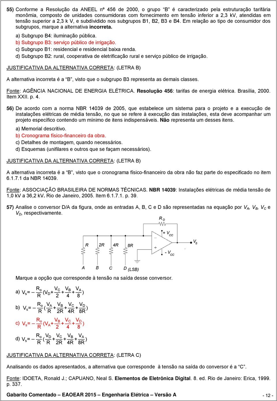 b) Subgrupo B3: serviço público de irrigação. c) Subgrupo B1: residencial e residencial baixa renda. d) Subgrupo B2: rural, cooperativa de eletrificação rural e serviço público de irrigação.