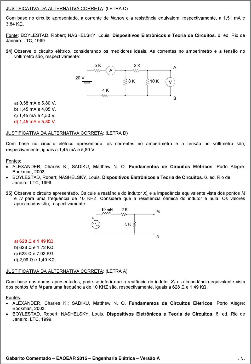 As correntes no amperímetro e a tensão no voltímetro são, respectivamente: a) 0,58 ma e 5,80 V. b) 1,45 ma e 4,05 V. c) 1,45 ma e 4,50 V. d) 1,45 ma e 5,80 V.