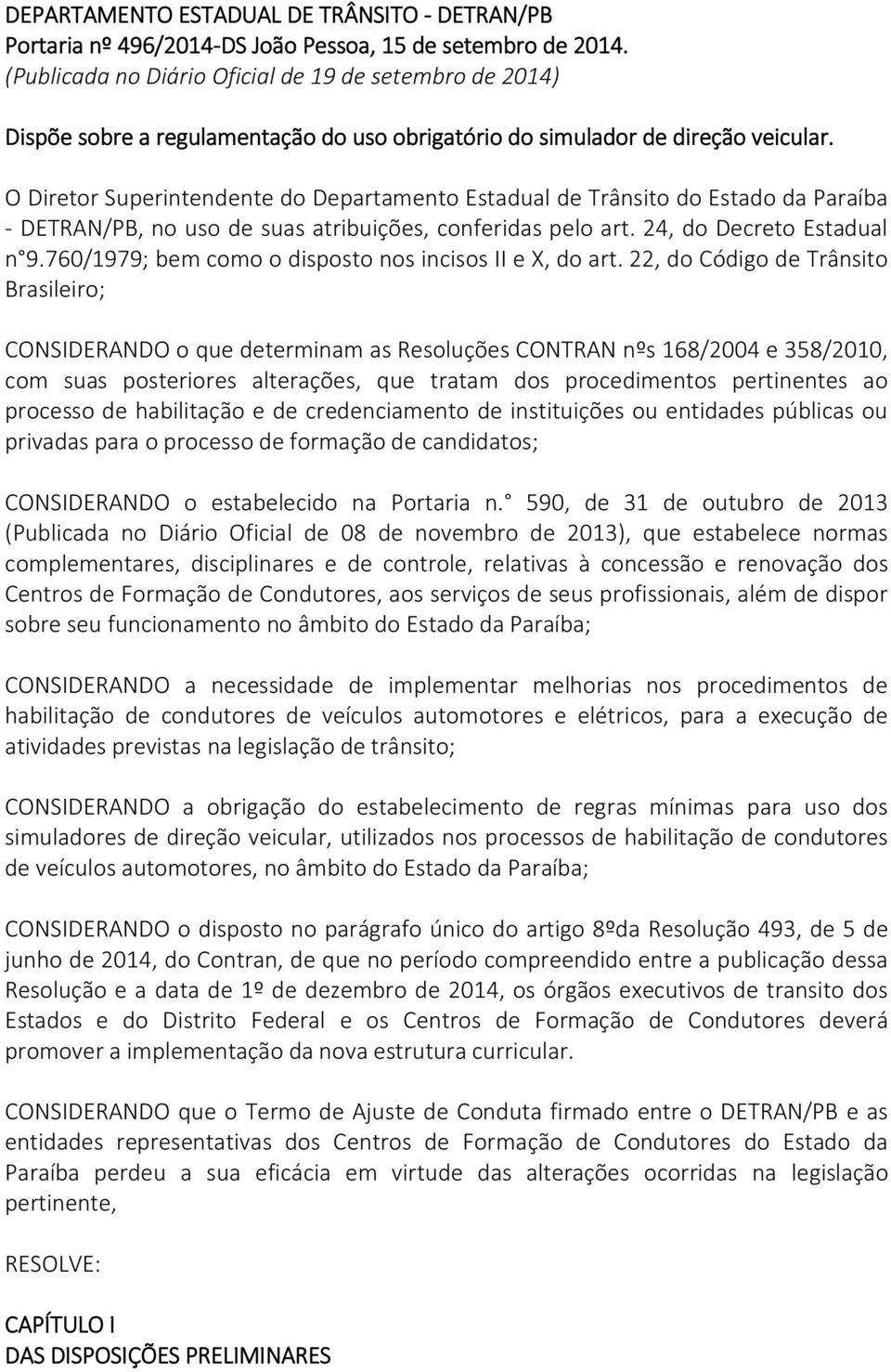 O Diretor Superintendente do Departamento Estadual de Trânsito do Estado da Paraíba - DETRAN/PB, no uso de suas atribuições, conferidas pelo art. 24, do Decreto Estadual n 9.