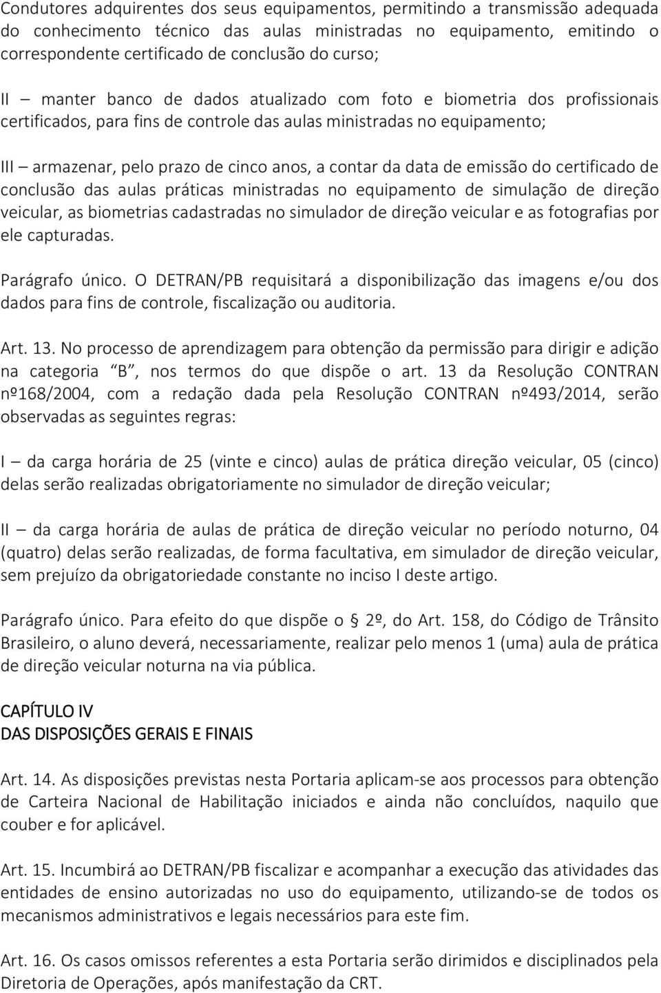 contar da data de emissão do certificado de conclusão das aulas práticas ministradas no equipamento de simulação de direção veicular, as biometrias cadastradas no simulador de direção veicular e as