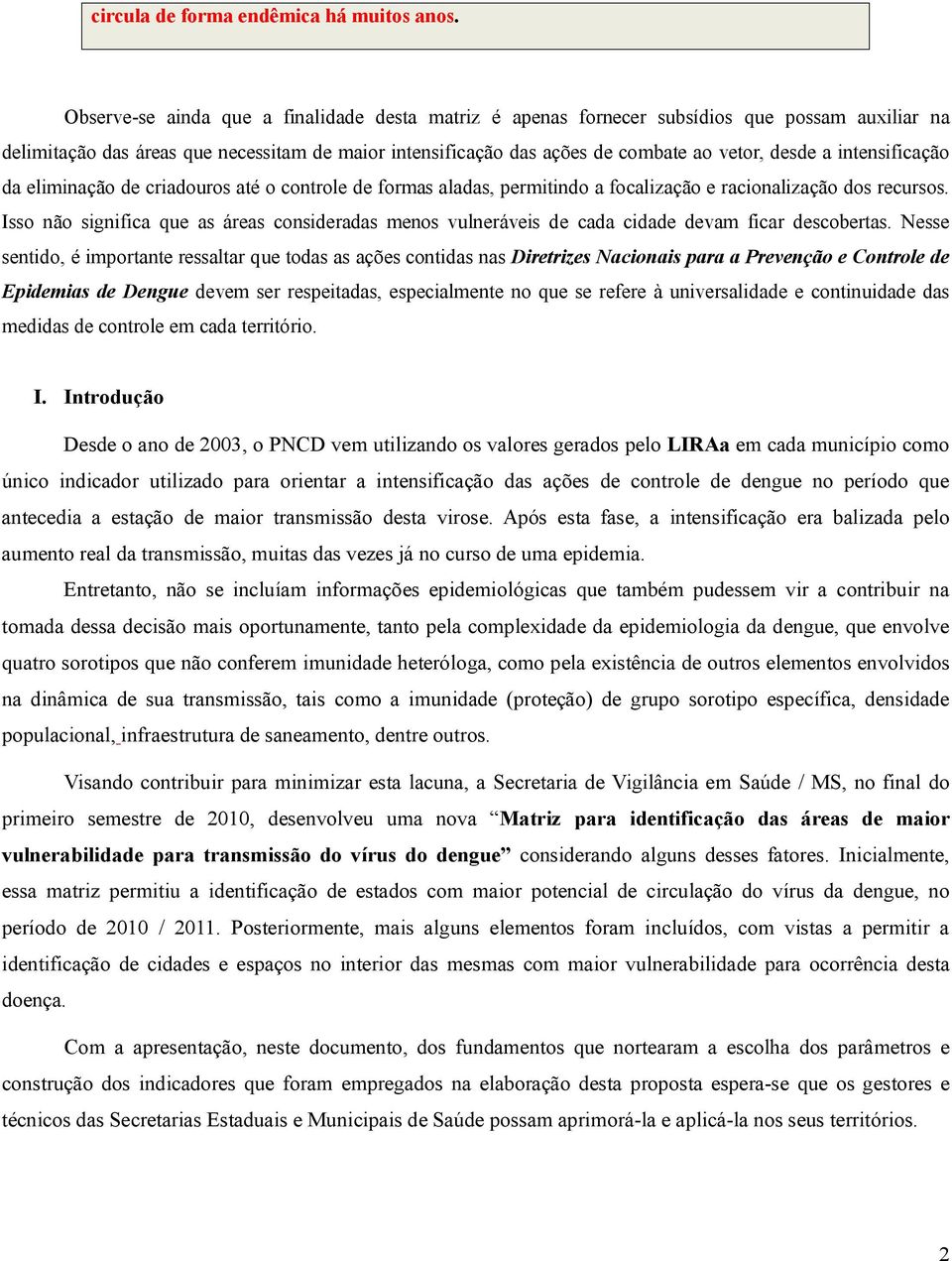 intensificação da eliminação de criadouros até o controle de formas aladas, permitindo a focalização e racionalização dos recursos.