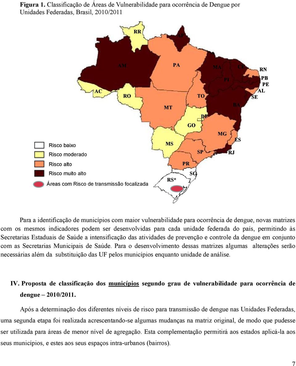 MG ES RJ Risco alto PR Risco muito alto Áreas com Risco de transmissão focalizada RS* SC Para a identificação de municípios com maior vulnerabilidade para ocorrência de dengue, novas matrizes com os