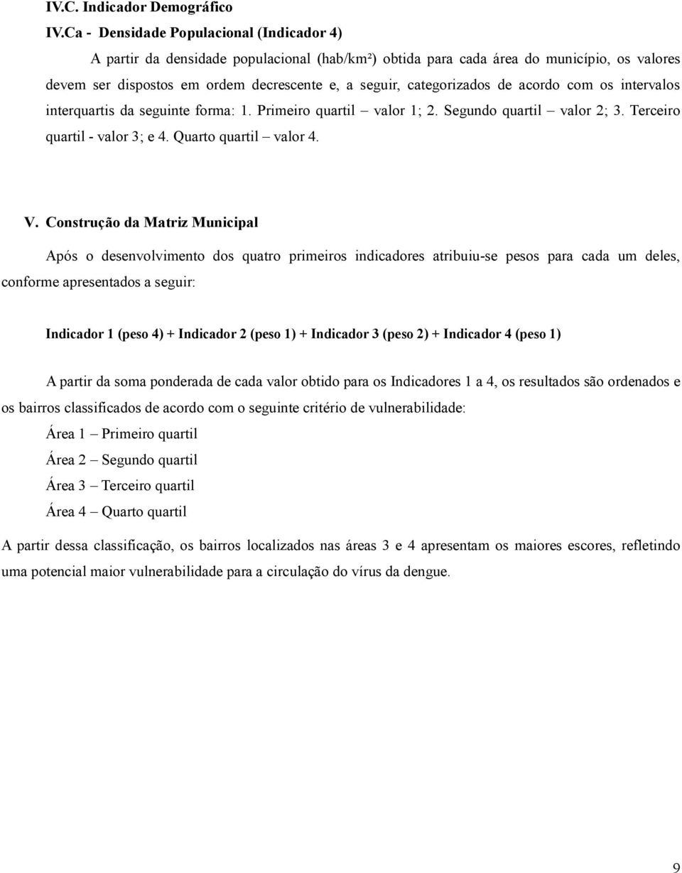 categorizados de acordo com os intervalos interquartis da seguinte forma: 1. Primeiro quartil valor 1; 2. Segundo quartil valor 2; 3. Terceiro quartil - valor 3; e 4. Quarto quartil valor 4. V.