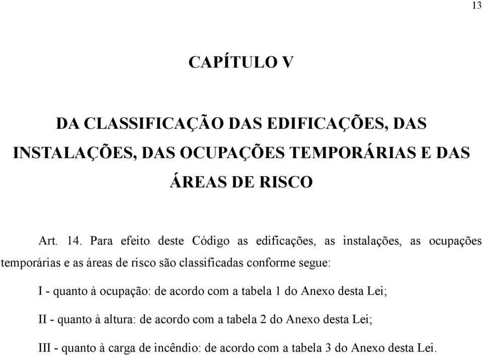 classificadas conforme segue: I - quanto à ocupação: de acordo com a tabela 1 do Anexo desta Lei; II - quanto à