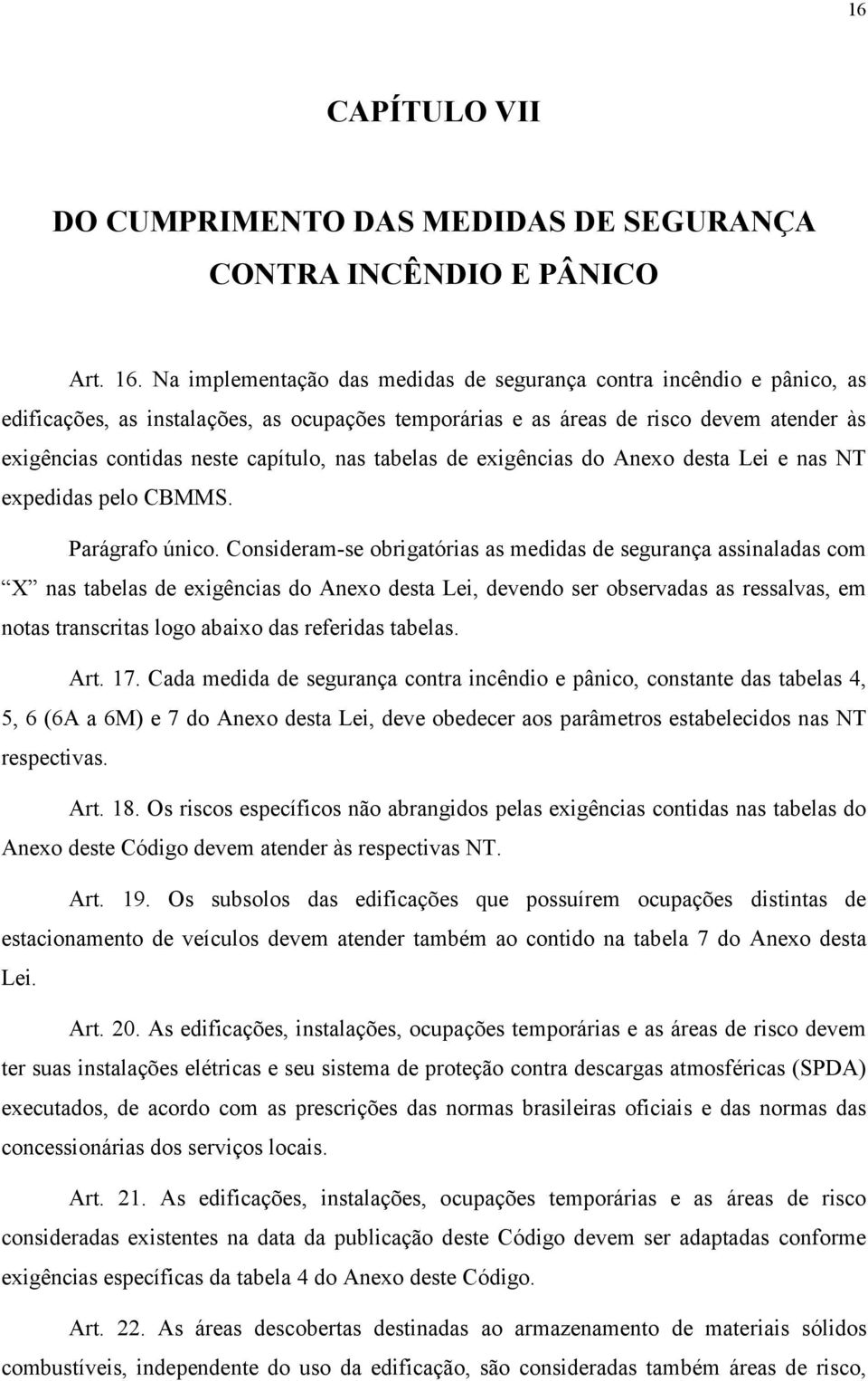 nas tabelas de exigências do Anexo desta Lei e nas NT expedidas pelo CBMMS. Parágrafo único.