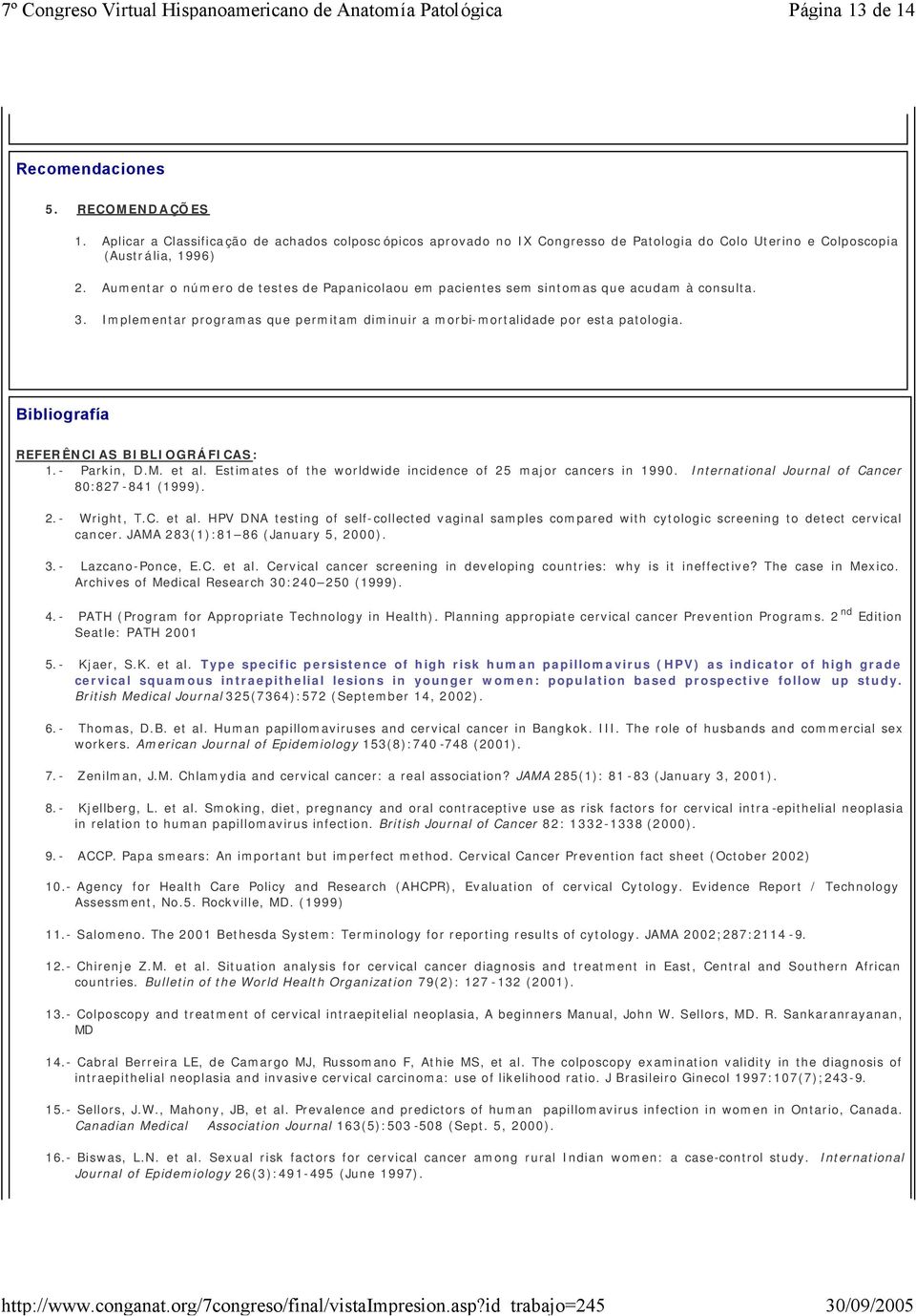 Bibliografía REFERÊNCIAS BIBLIOGRÁFICAS: 1.- Parkin, D.M. et al. Estimates of the worldwide incidence of 25 major cancers in 1990. International Journal of Cancer 80:827-841 (1999). 2.- Wright, T.C. et al. HPV DNA testing of self-collected vaginal samples compared with cytologic screening to detect cervical cancer.