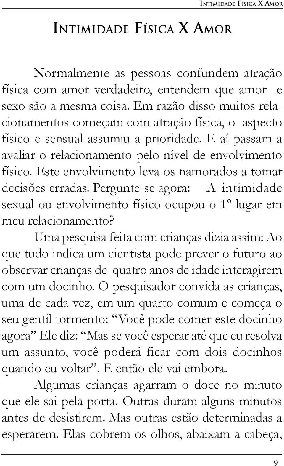 Este envolvimento leva os namorados a tomar decisões erradas. Pergunte-se agora: A intimidade sexual ou envolvimento físico ocupou o 1º lugar em meu relacionamento?