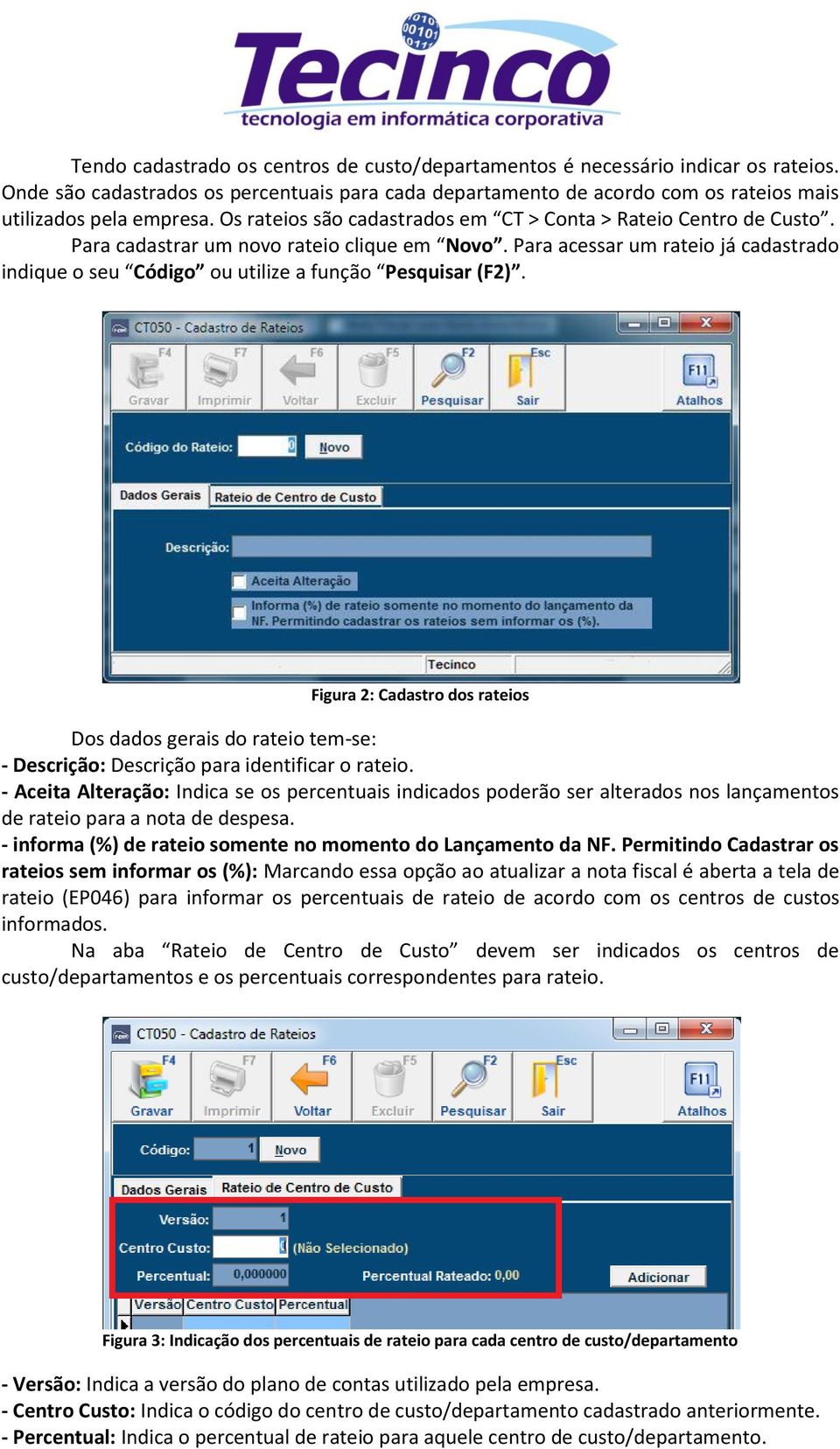 Para acessar um rateio já cadastrado indique o seu Código ou utilize a função Pesquisar (F2).