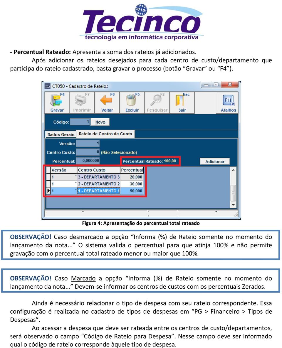 Figura 4: Apresentação do percentual total rateado OBSERVAÇÃO! Caso desmarcado a opção Informa (%) de Rateio somente no momento do lançamento da nota.