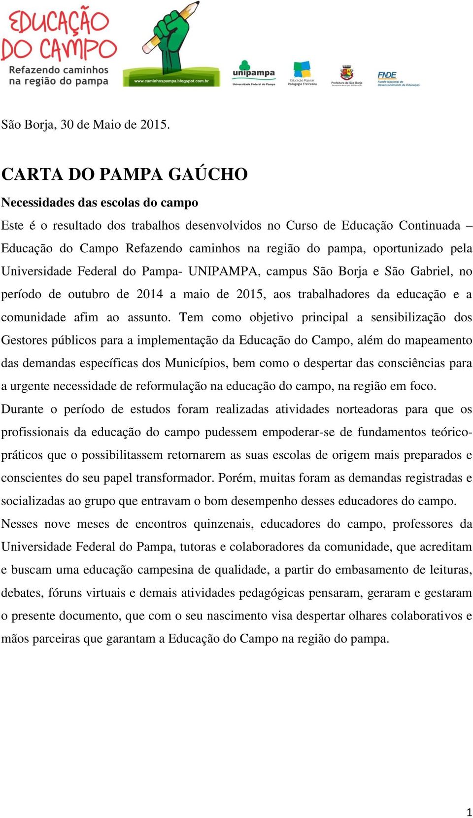 oportunizado pela Universidade Federal do Pampa- UNIPAMPA, campus São Borja e São Gabriel, no período de outubro de 2014 a maio de 2015, aos trabalhadores da educação e a comunidade afim ao assunto.