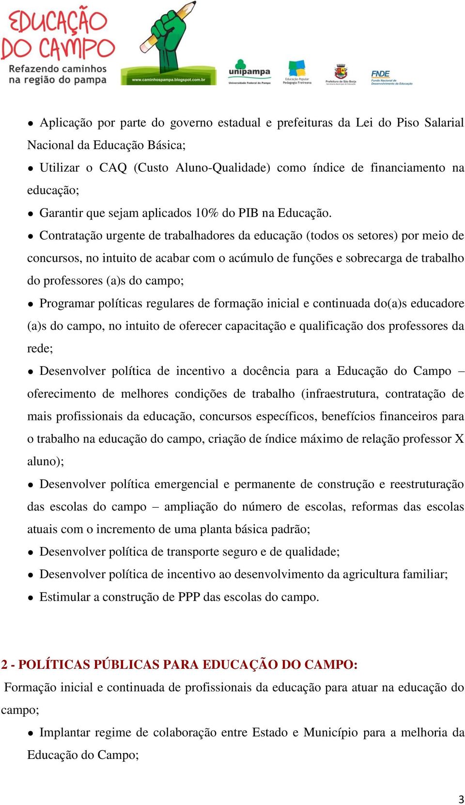 Contratação urgente de trabalhadores da educação (todos os setores) por meio de concursos, no intuito de acabar com o acúmulo de funções e sobrecarga de trabalho do professores (a)s do campo;