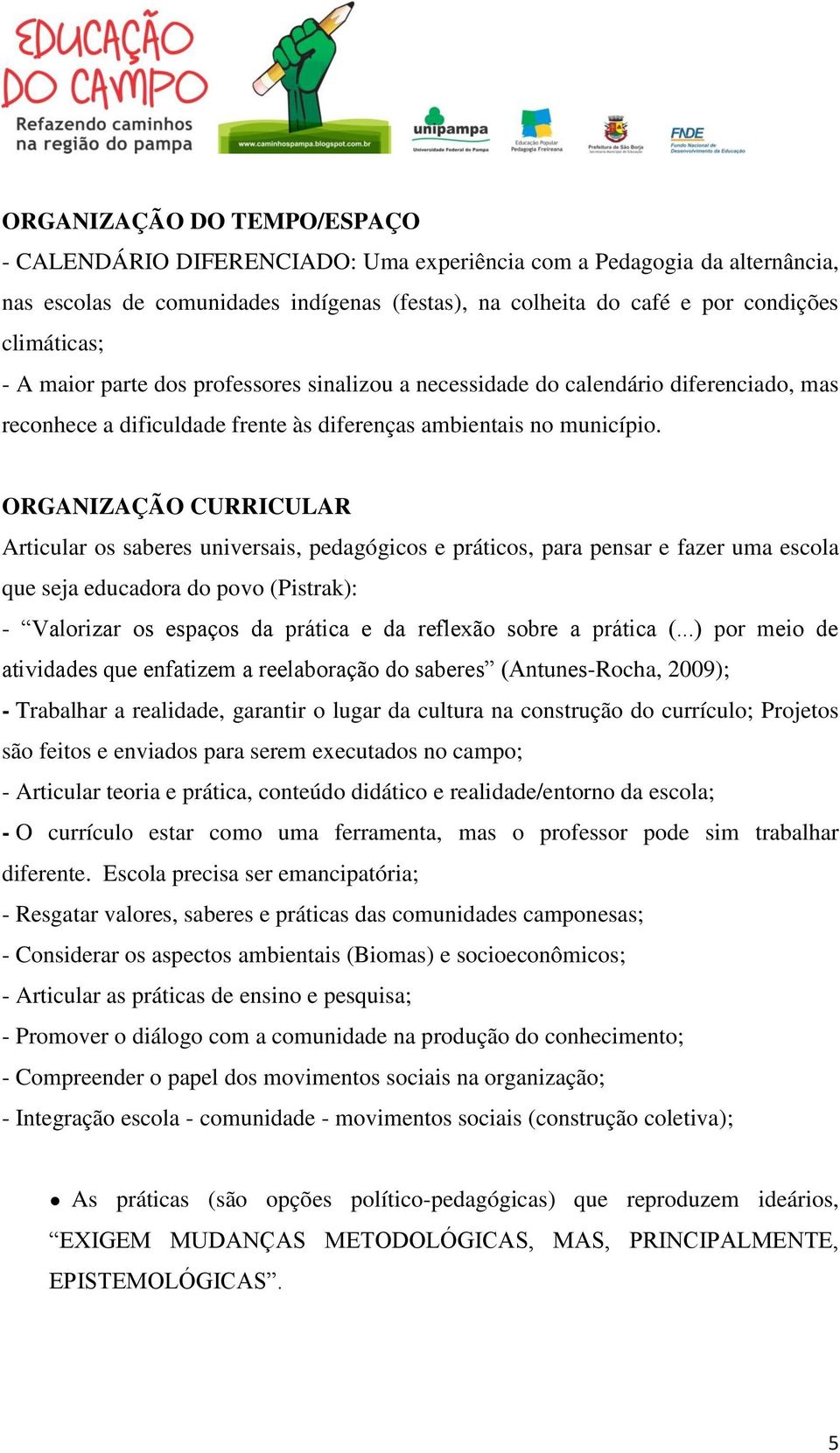 ORGANIZAÇÃO CURRICULAR Articular os saberes universais, pedagógicos e práticos, para pensar e fazer uma escola que seja educadora do povo (Pistrak): - Valorizar os espaços da prática e da reflexão